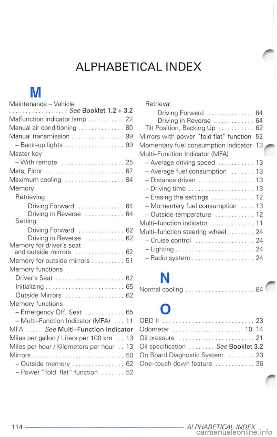 VOLKSWAGEN PASSAT 2004  Owners Manual M 
Maintenance-1.2 + 3.2 
indicator ... ........ 22 
transmiss ion  ................ 99 
- Back-up 
.................. 99 
Master  key 
- Wi th  remote 
................... 25 
Mats. 
............... 