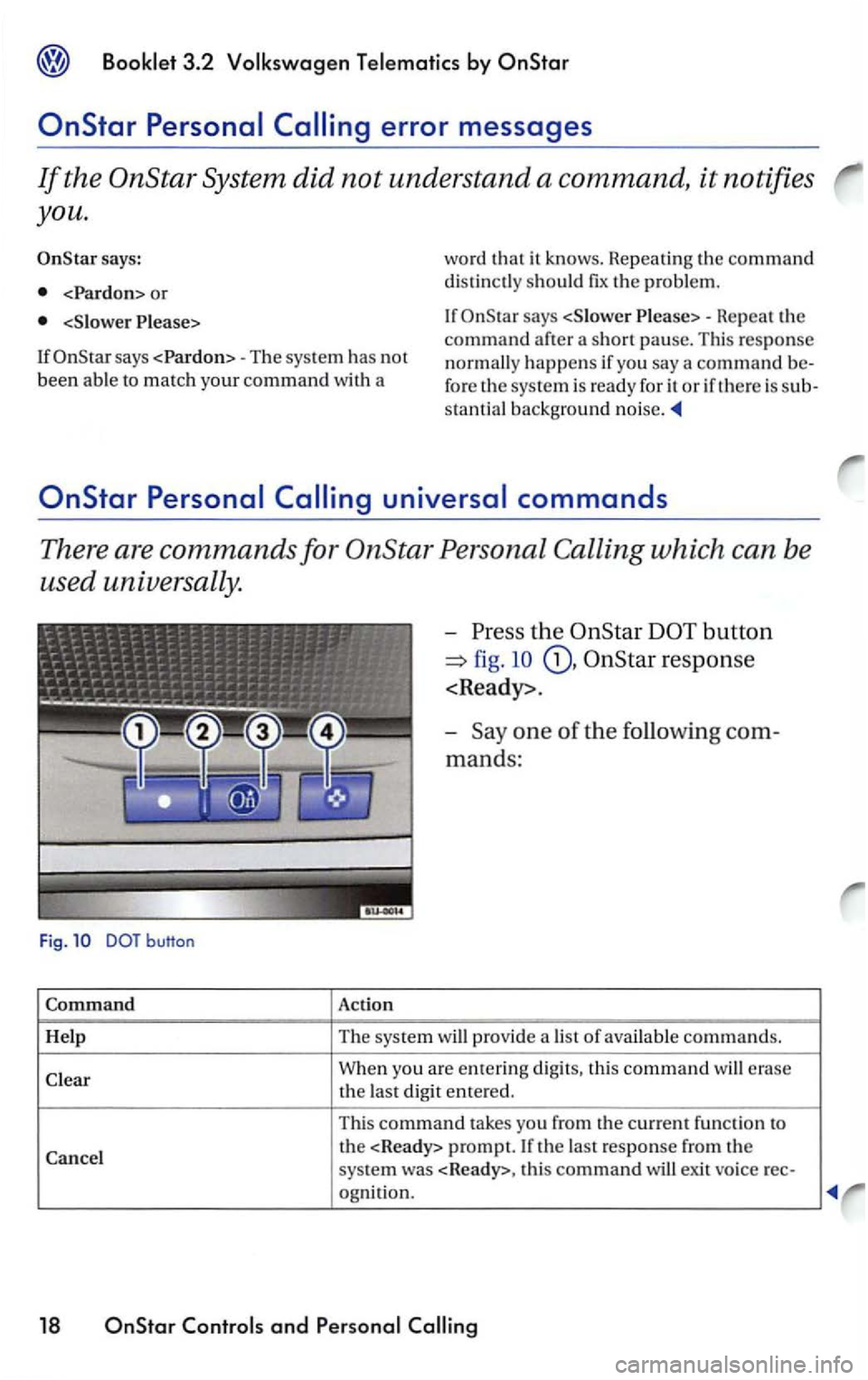VOLKSWAGEN PASSAT 2004 Owners Manual Booklet 3.2 Volksw agen Telematics b y
System did not understand a command, it notifies
you.
says:
<Pardon> or
< Slower Please> wo
rd
that it knows. Repeatin g th e command
di stinctly sh VOLKSWAGEN PASSAT 2004 Owners Manual Booklet 3.2 Volksw agen Telematics b y
System did not understand a command, it notifies
you.
says:
<Pardon> or
< Slower Please> wo
rd
that it knows. Repeatin g th e command
di stinctly sh