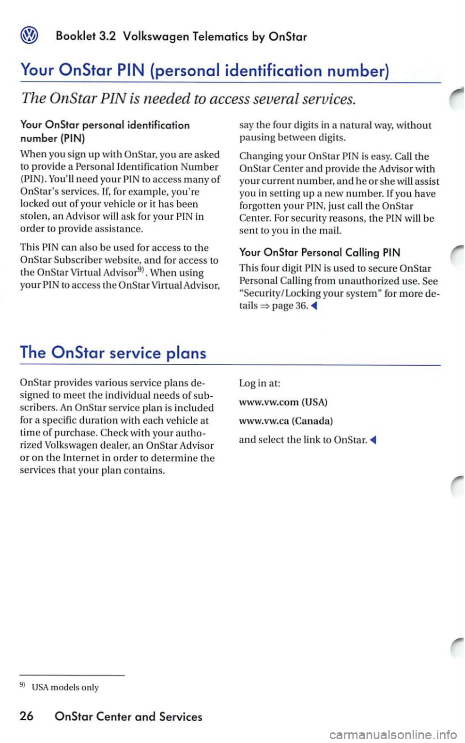 VOLKSWAGEN PASSAT 2004  Owners Manual 3.2 
Star 
When you sign up with 
Youll  need your 
in 
order to  provid e assis tanc e. 
This can also be used for access to the 
Subscrib er website, and for  access to 
V irtu al Ad visor9>. W hen