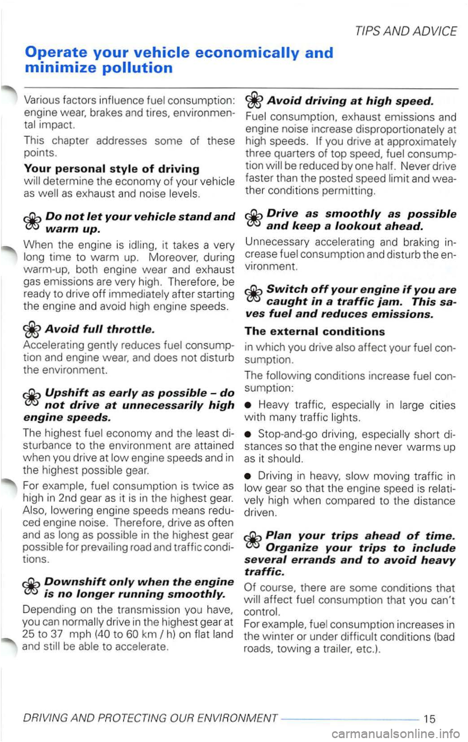 VOLKSWAGEN PASSAT 2004 Owners Manual Various factors influence fuel consumption:
engine wear. brakes
and tires, environmen
tal impact.
T his chapter addresses some of these
points.
Your
warm up.
When the engine is idling VOLKSWAGEN PASSAT 2004 Owners Manual Various factors influence fuel consumption:
engine wear. brakes
and tires, environmen
tal impact.
T his chapter addresses some of these
points.
Your
warm up.
When the engine is idling