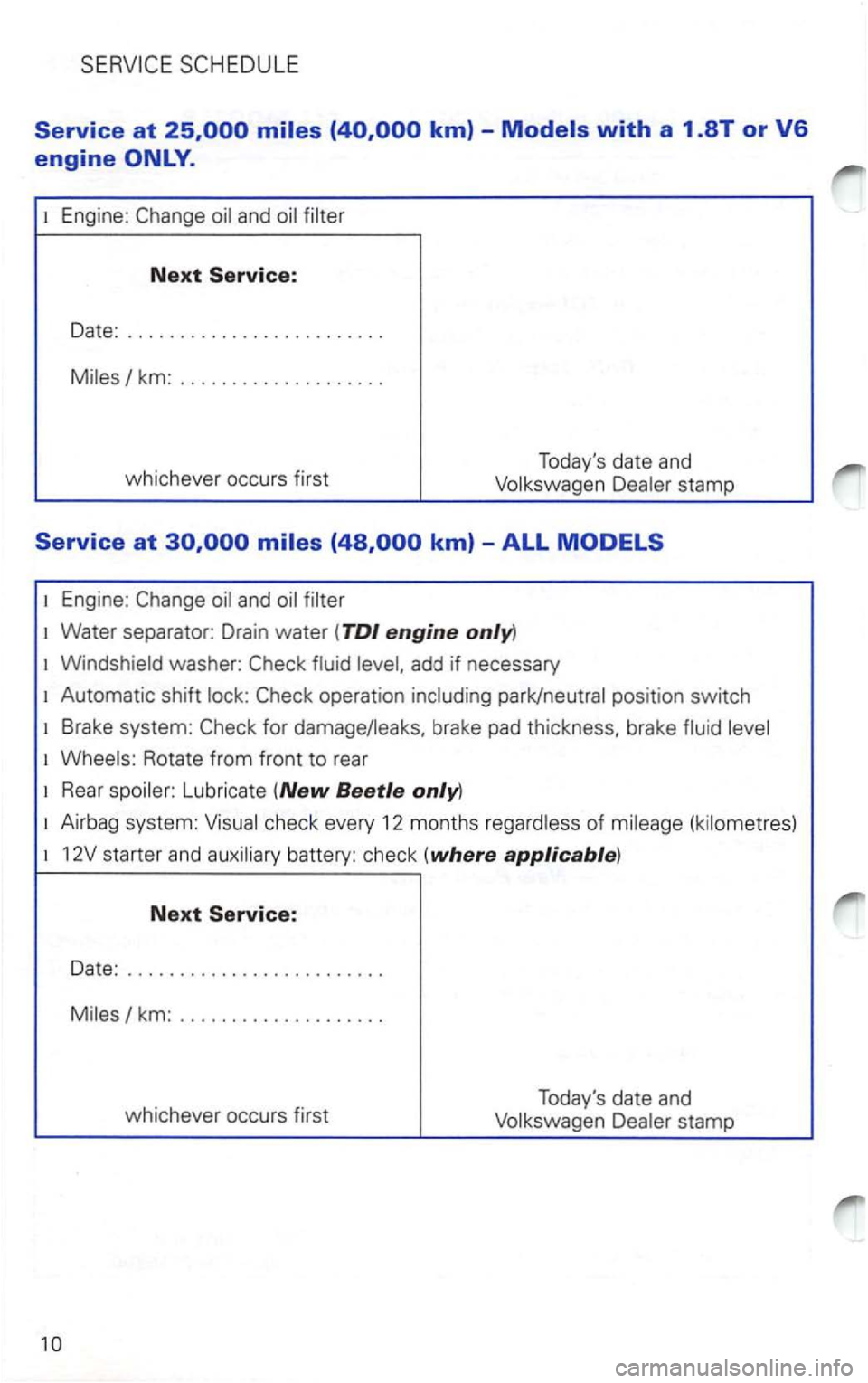 VOLKSWAGEN PASSAT 2004  Owners Manual 1 Engine: 
Next Service: 
Date: ........................ . 
km: ................... . 
whichever  occurs first  Todays 
date and 
stamp 
1 Engine: and 
1 Water  separator:  Drain water (TDl engine on