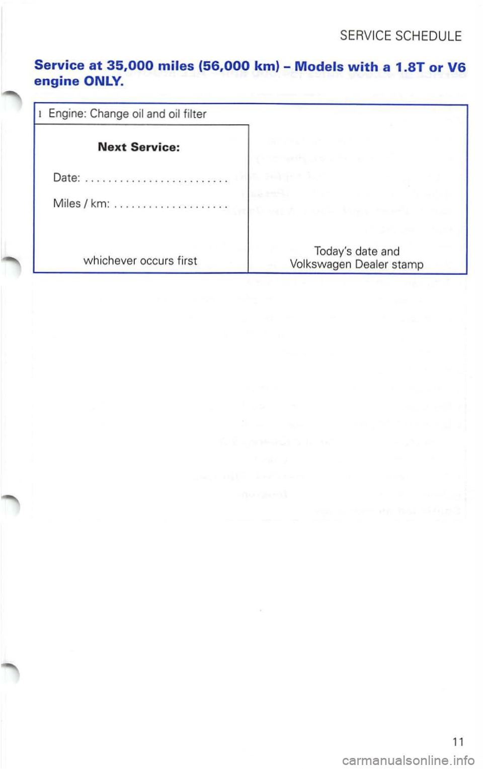 VOLKSWAGEN PASSAT 2004 Service Manual Service at 
Engine: Change 
Next Service: 
Date: ........................ . 
km: ................... . 
whichever  occurs first 
Today s  date  and  