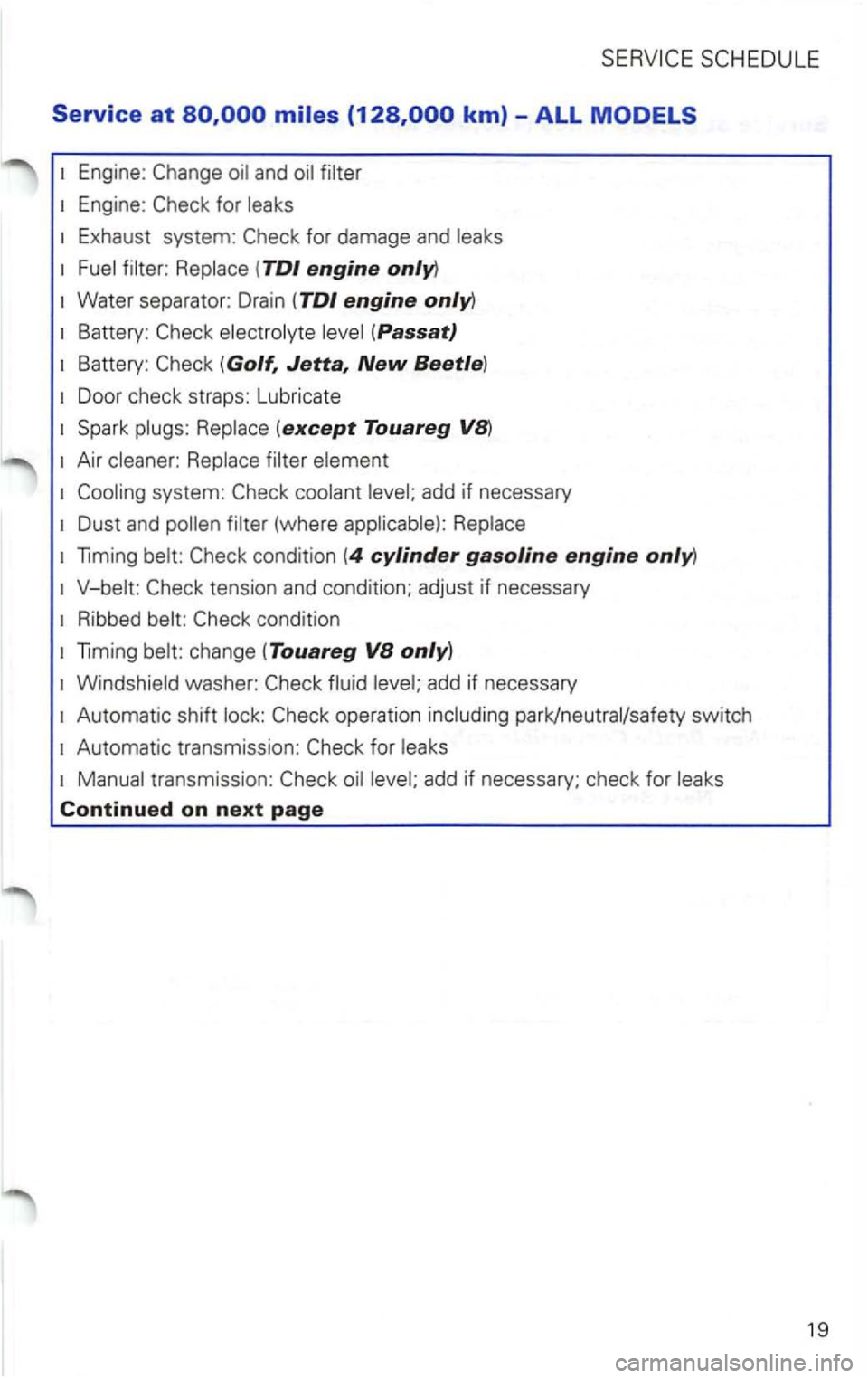 VOLKSWAGEN PASSAT 2004  Owners Manual Service at km) -ALL 
Engine: 
Engine: 
Exhaust  system: 
Fuel filter:  Replace (TDl engine 
(Golf, Jetta, New Beetle) 
Spark p lugs:  Rep lace (except Touareg VB) 
Air  cleane r:  Replace  filter elem