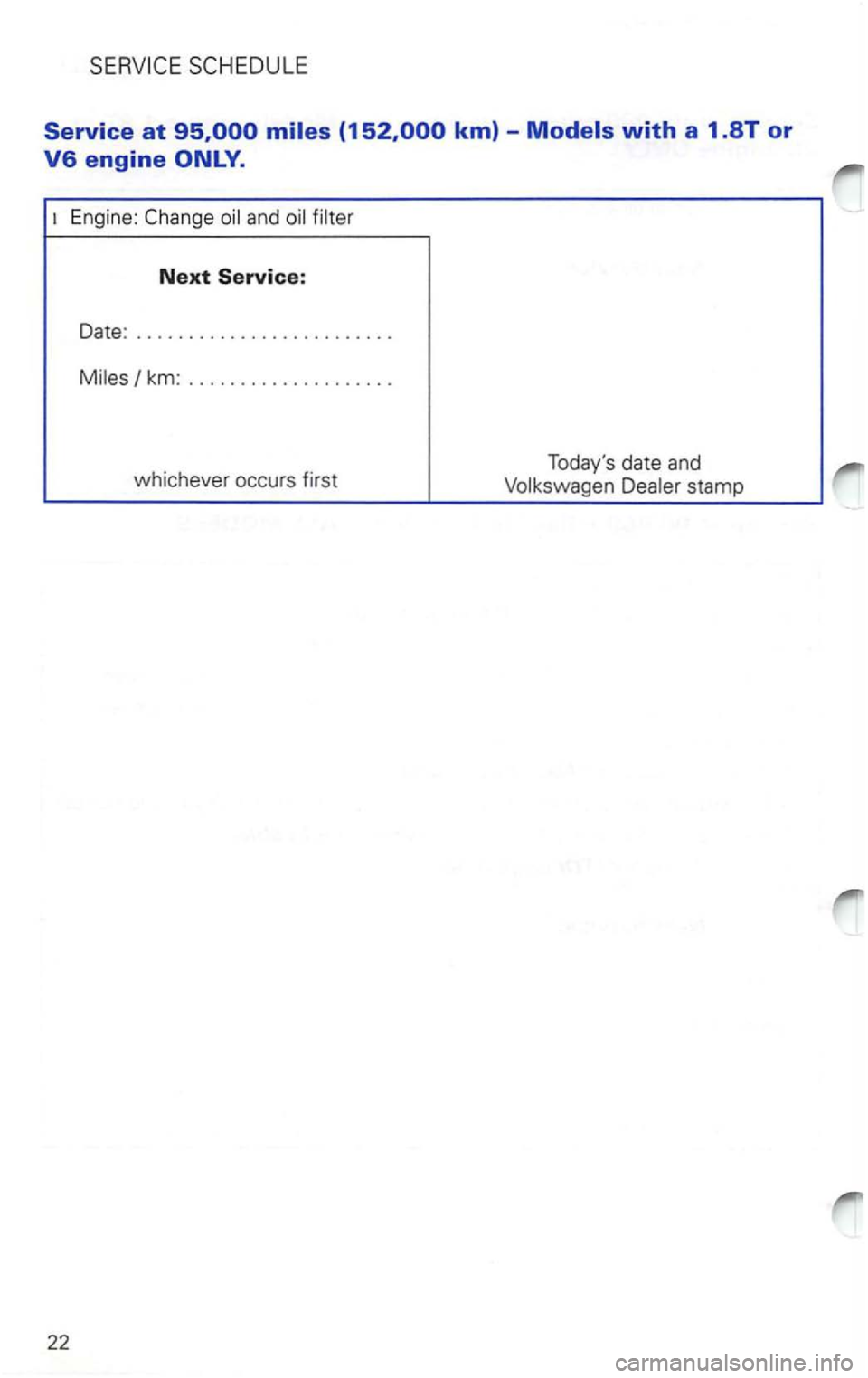 VOLKSWAGEN PASSAT 2004 Workshop Manual engine 
Engine: 
Next Service: 
Date : ........................ . 
km: ................... . 
whichever  occurs first 
22 
Todays  date and 
stamp  
