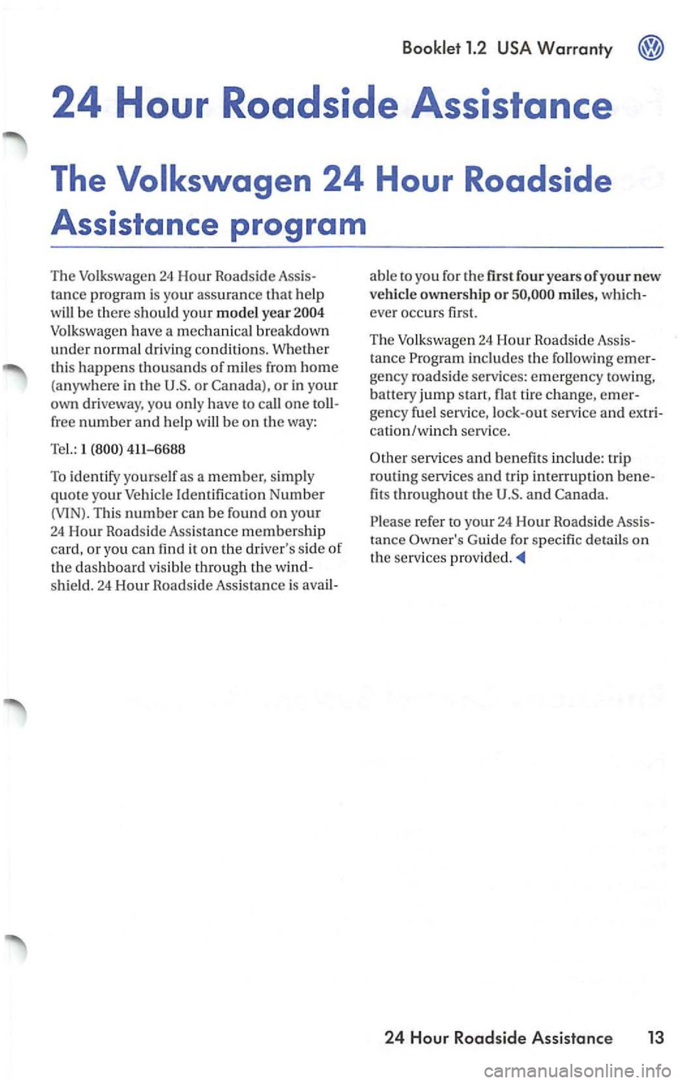 VOLKSWAGEN PASSAT 2004 Manual PDF Volksw agen have a m ec hanical breakdown
under normal driving condit ions. Whether
t hi s
happens th ousands of mil es from home (anyw here in the or Canada), or in your
own driveway, you VOLKSWAGEN PASSAT 2004 Manual PDF Volksw agen have a m ec hanical breakdown
under normal driving condit ions. Whether
t hi s
happens th ousands of mil es from home (anyw here in the or Canada), or in your
own driveway, you