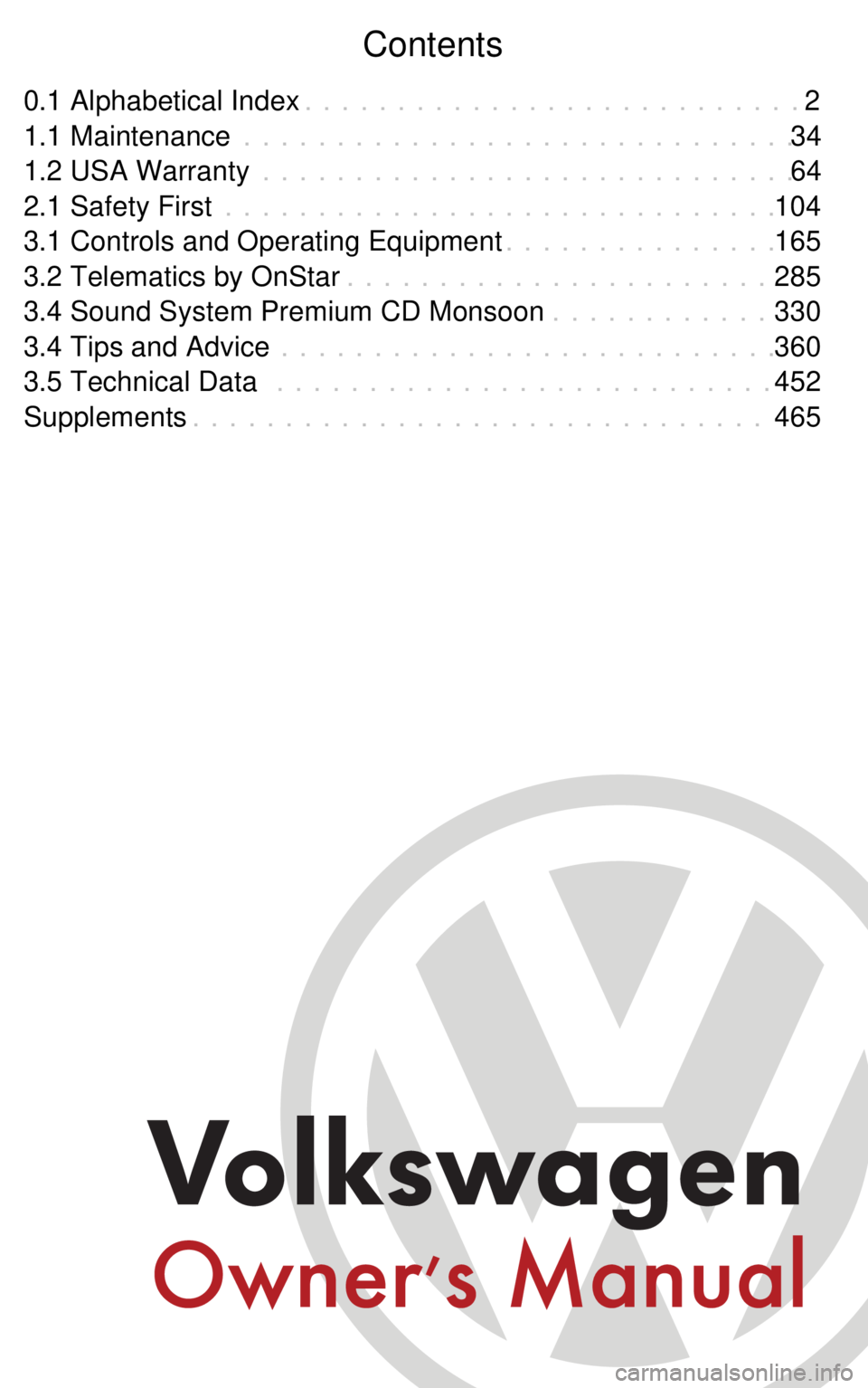 VOLKSWAGEN PASSAT 2003 Owners Manual Contents
0.1 Alphabetical Index 2
. . . . . . . . . . . . . . . . . . . . . . . . . . .
1.1 Maintenance 34
. . . . . . . . . . . . . . . . . . . . . . . . . . . . . .
1.2 USA Warranty 64
. . . . . . . VOLKSWAGEN PASSAT 2003 Owners Manual Contents
0.1 Alphabetical Index 2
. . . . . . . . . . . . . . . . . . . . . . . . . . .
1.1 Maintenance 34
. . . . . . . . . . . . . . . . . . . . . . . . . . . . . .
1.2 USA Warranty 64
. . . . . . .