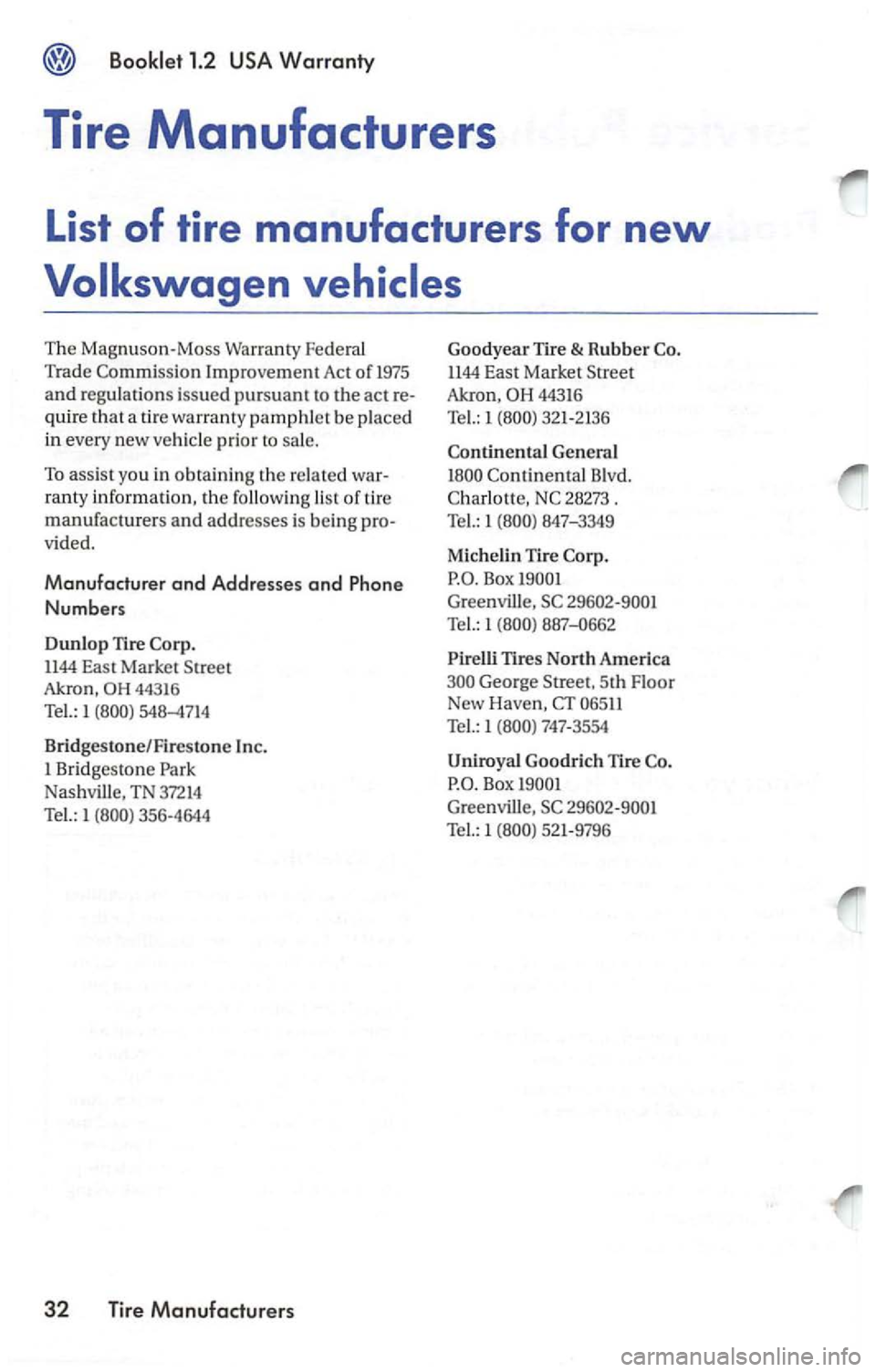 VOLKSWAGEN PASSAT 2003  Owners Manual related war­
ranty information, the  follow ing list of tire 
manufacturers and addresses is  being pro­
vided. 
Manufacturer and Addresses and Phone 
Numbers 
Dunlop Tire  Corp. 
1144 East  Market 