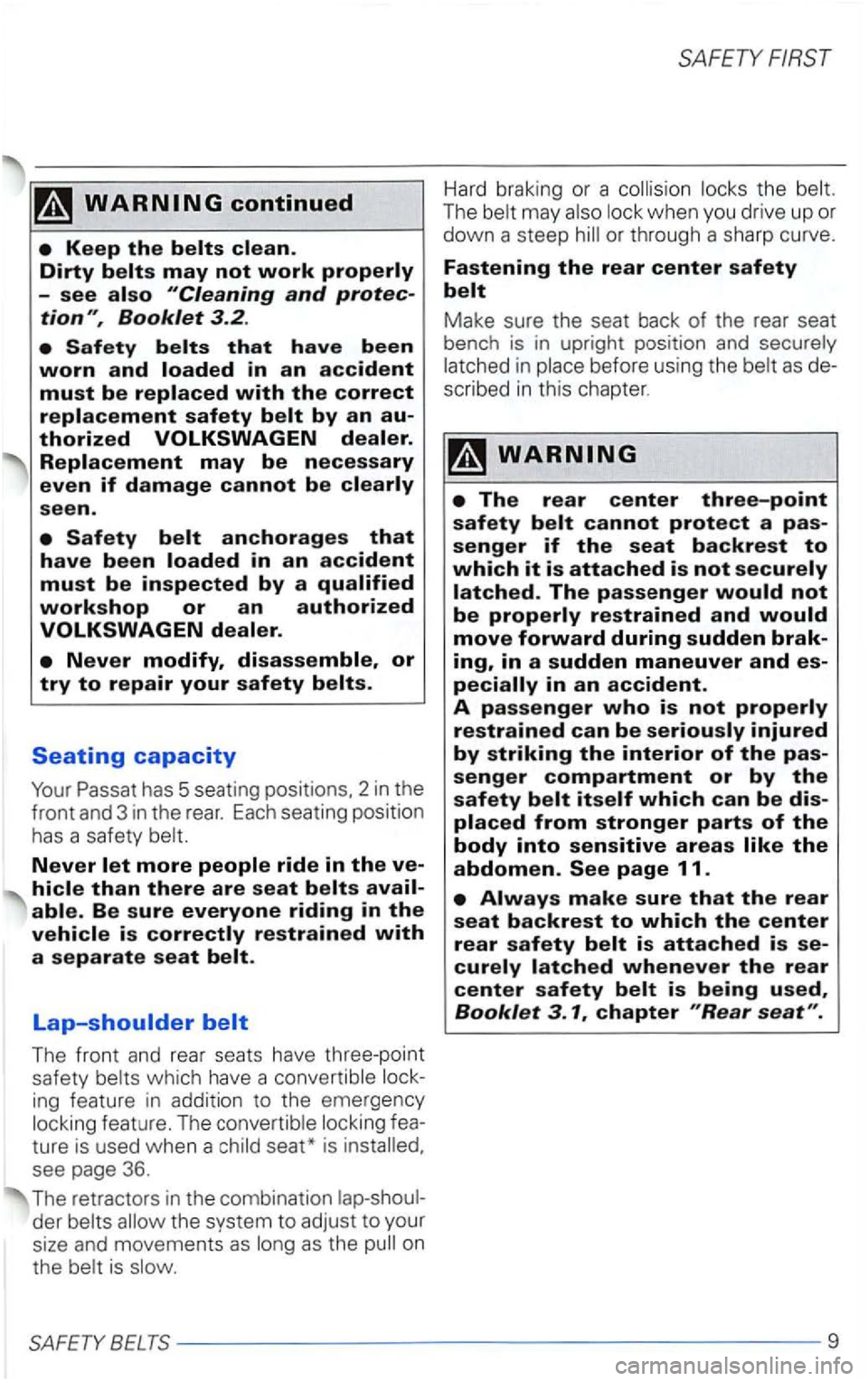 VOLKSWAGEN PASSAT 2003  Owners Manual and protec­
Replacement may be necessary even if damage cannot be clearly 
seen. 
Never 
The front  and rear  seats  have three-point 
safety which  have a 
fea­
ture  is used when a 
the  system to