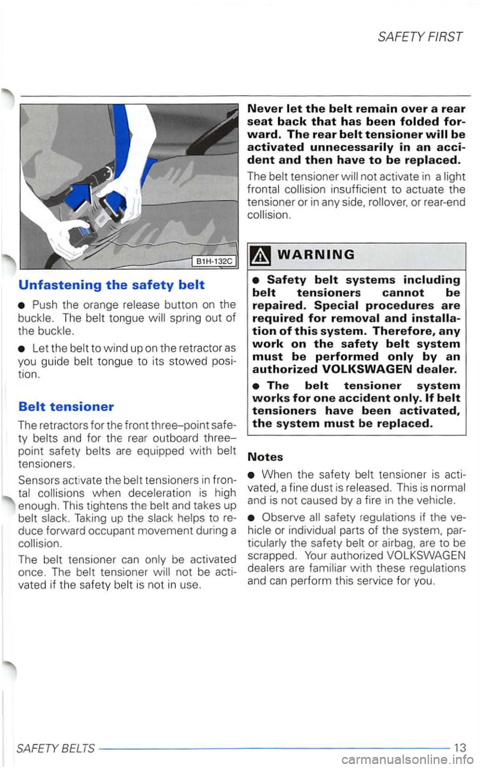 VOLKSWAGEN PASSAT 2003  Owners Manual Unfastening the safety 
Push the orange 
The 
Let the 
tensioners. 
Taking up the 
duce  forward  occupant  movement  during  a 
The 
vated  if the  safety 
Never 
The 
insufficient  to actuate  the 
