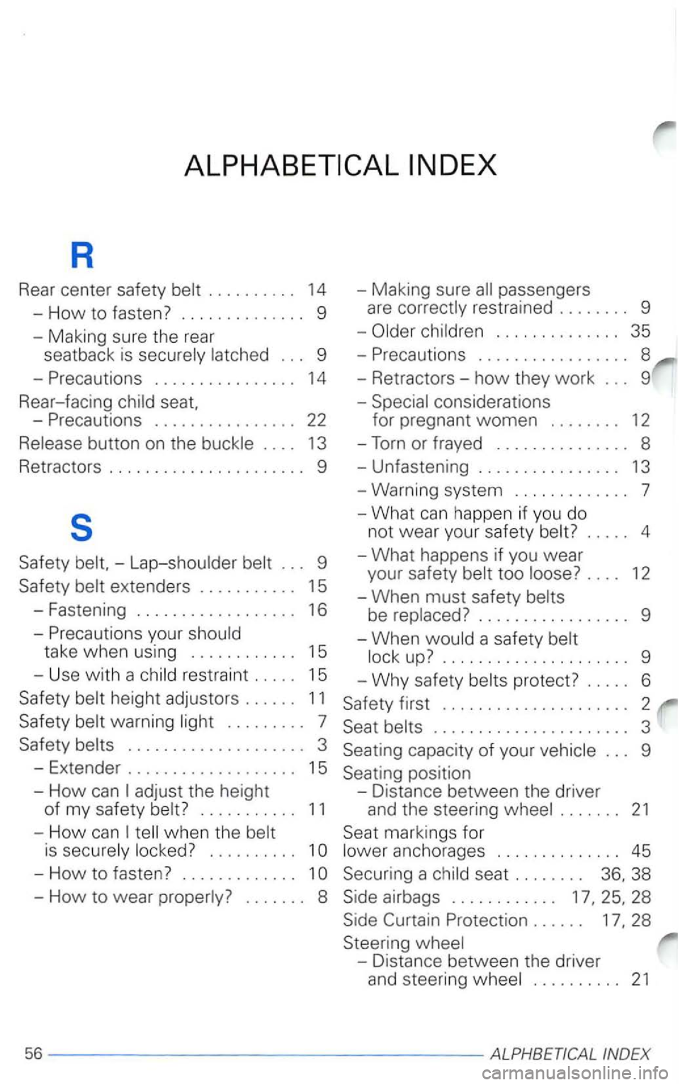 VOLKSWAGEN PASSAT 2003  Owners Manual R 
Rear center safety belt . . . . .  . . .  . .  14 
-
How to  fasten?  . . . .  . . . . . . .  . . .  9 
- Making  sure the rear 
seatback  is  securely  latched . . .  9 
-
.  . . .  . . . . . . . 