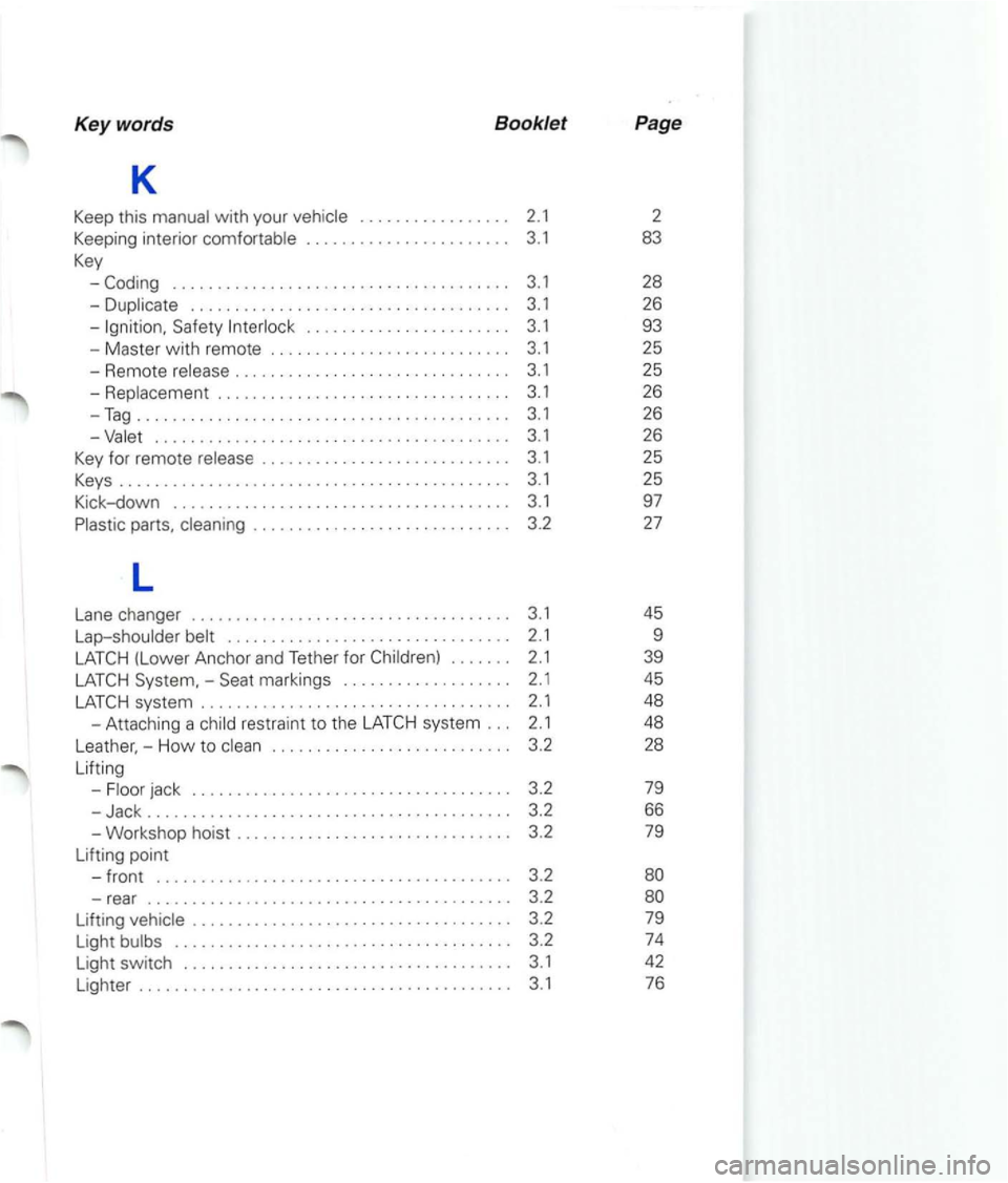 VOLKSWAGEN PASSAT 2003  Owners Manual ............................ ......... . 3.1  28 
-Duplicate  ............................ .......  . 3.1  26 
-Ignition.  Safety Inter lock  ...................... . 3.1 
93 
- M aster  with remote .