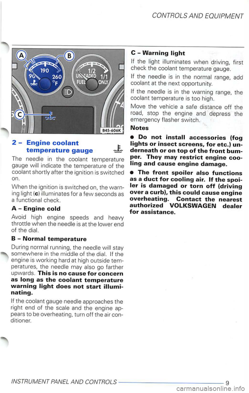 VOLKSWAGEN PASSAT 2003  Owners Manual 2  -Engine 
The 
(c ) 
is  at  the 
B-Normal temperature 
During 
gauge approaches  the 
right  end 
of the and the engine  ap­
pears  to be  overheating,  turn off the  air con­
ditioner. 
C  -Warn