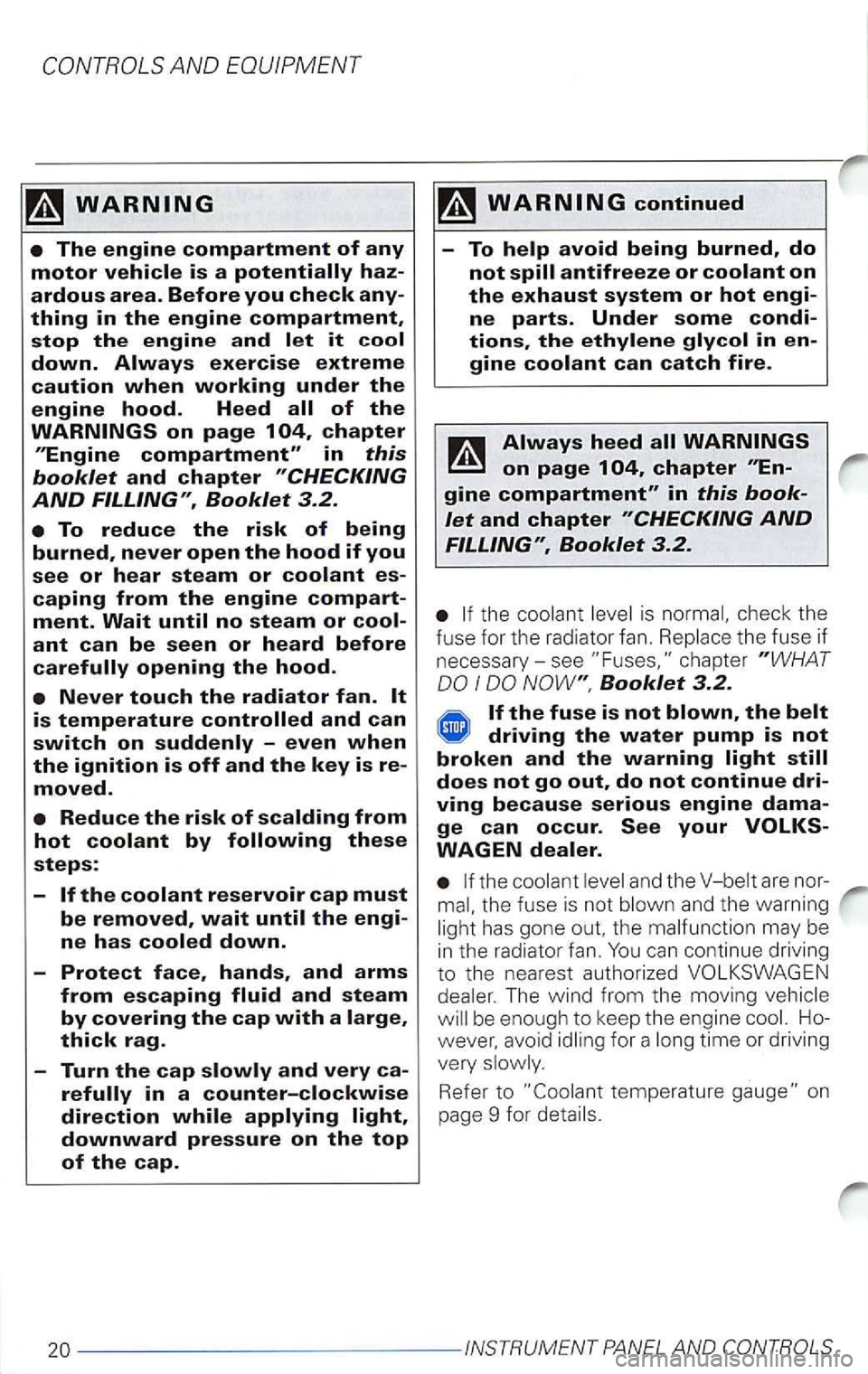 VOLKSWAGEN PASSAT 2003  Owners Manual chapter 
is 
the fuse  if 
necessary-see Booklet 3.2. 
driving the water pump is not broken and the warning light 
are  nor­
and  the warning 
Ho­wever,  avoid time or driving 
very 
on 
page  9 fo 