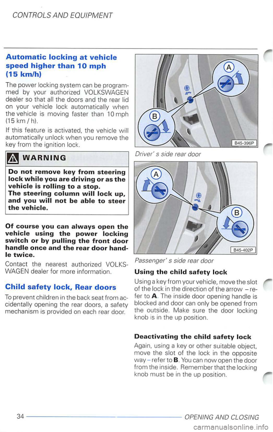 VOLKSWAGEN PASSAT 2003  Owners Manual the doors  and the rear 
when 
t h e 
is  moving  faster than 1 
in  the  back  seat from 
move  the 
knob  is  in  the  up pos ition. 
Deactivating the child s afety lock 
Again.  using a key  or oth