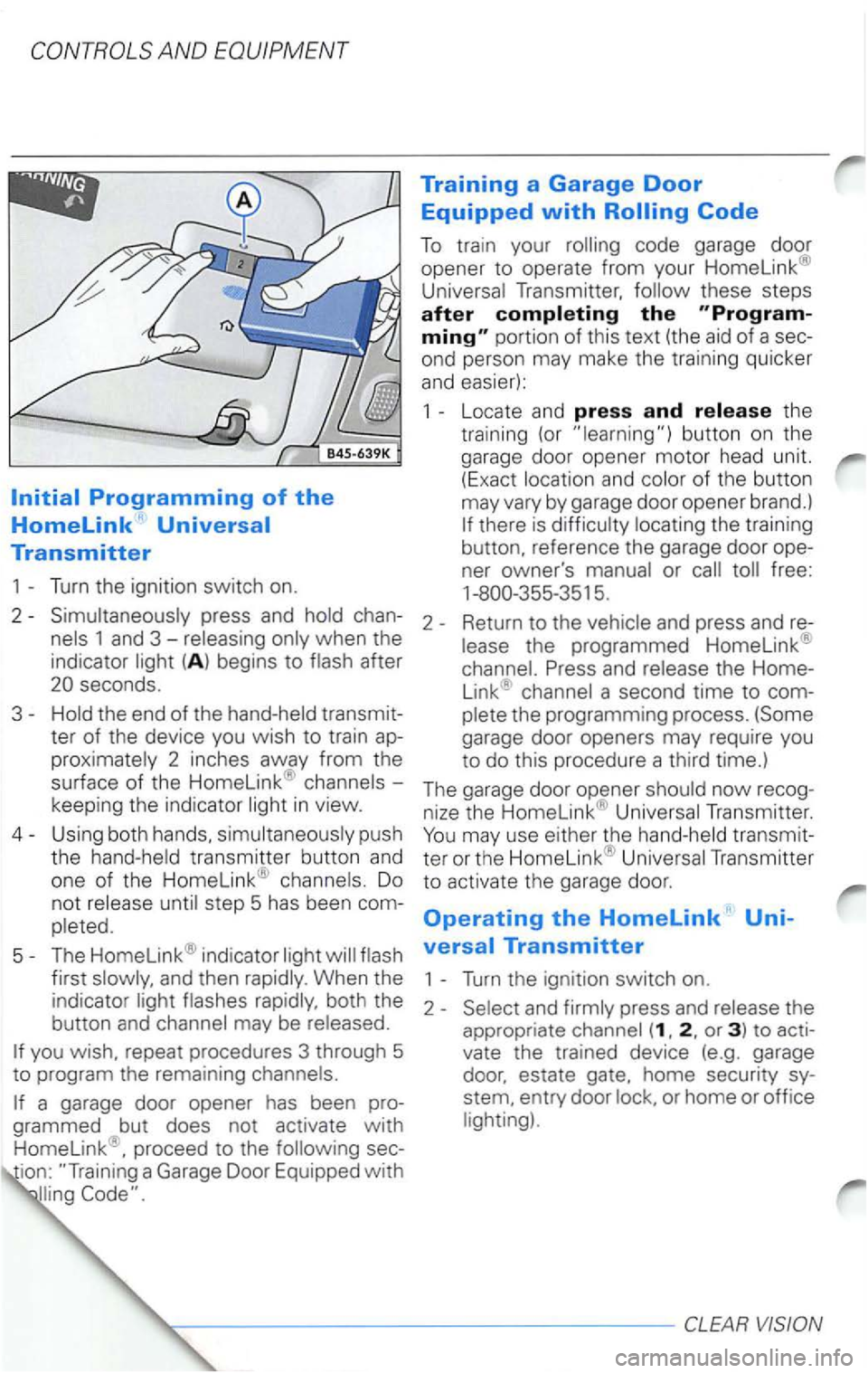 VOLKSWAGEN PASSAT 2003  Owners Manual AND 
code garage  door 
opener  to operate  from your 
Homelink® 
Transmitter, these  steps after 
portion  of this  text  (the aid of a sec­
ond  person  may make  the training  quicker 
and easier