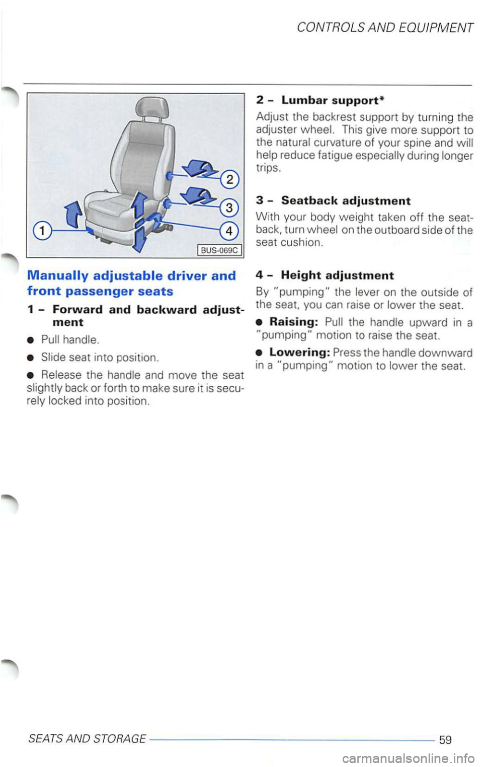 VOLKSWAGEN PASSAT 2003  Owners Manual back or forth  to make  sure it is  secu ­
2 -Lumbar support* 
Adjust  the  backrest  support by turn ing the 
adjuster 
This  give  more  support  to 
the 
reduce  fatigue trips. 
3  -Seatback adjus