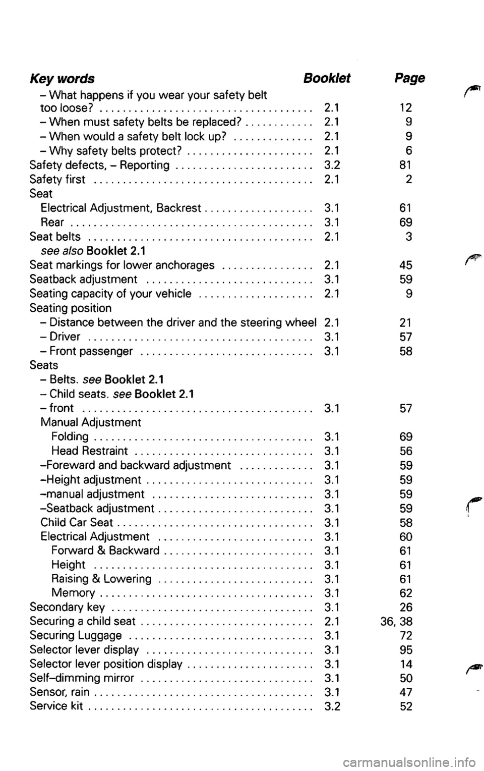 VOLKSWAGEN PASSAT 2003 Owners Manual Key words Booklet
-What happens it you wear your safety belt
too loose? . . . . . . . . . . . . . . . . . . . . . . . . . . . . . . . . . . . . . 2 .1
-When must safety belts be re VOLKSWAGEN PASSAT 2003 Owners Manual Key words Booklet
-What happens it you wear your safety belt
too loose? . . . . . . . . . . . . . . . . . . . . . . . . . . . . . . . . . . . . . 2 .1
-When must safety belts be re