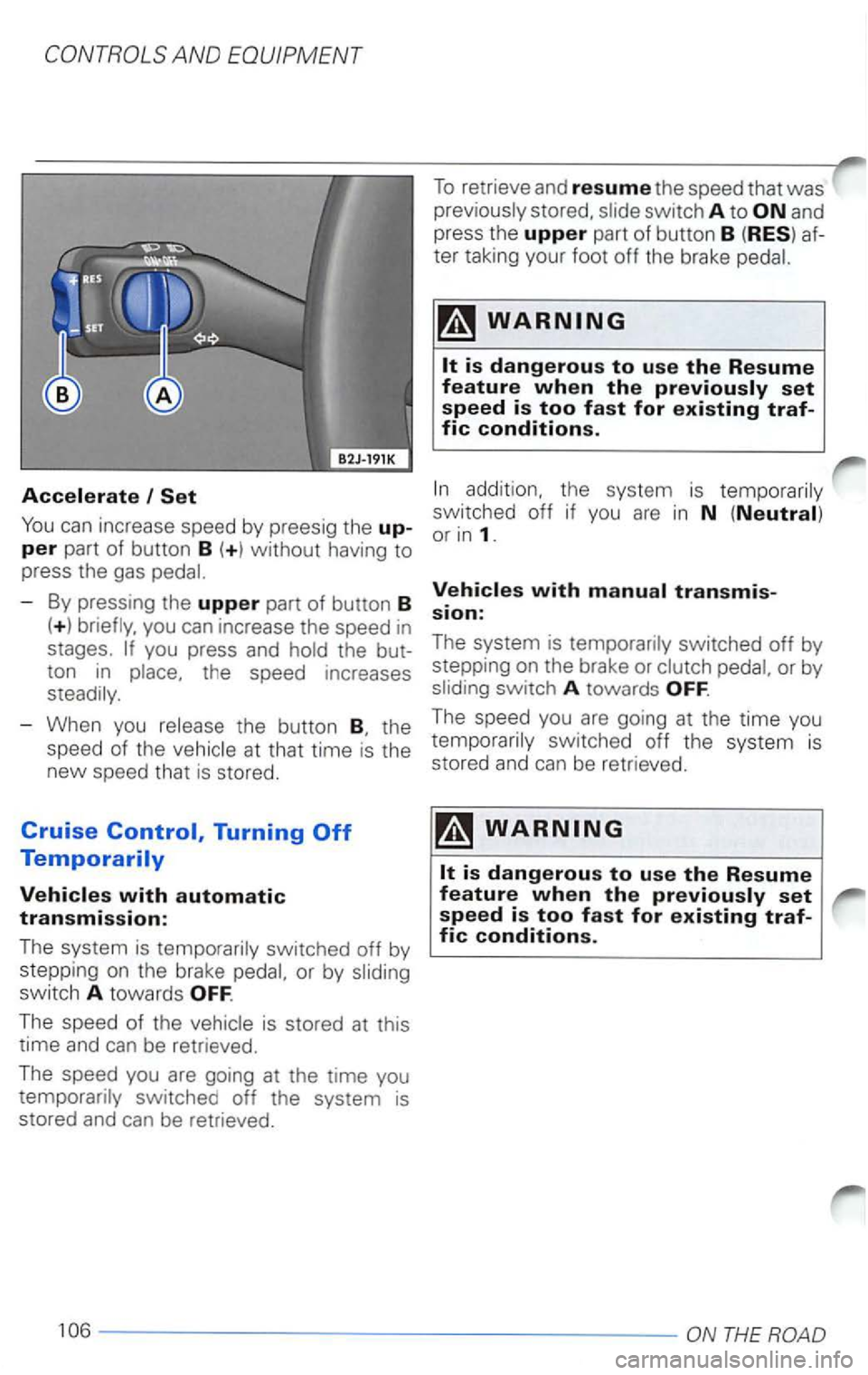 VOLKSWAGEN PASSAT 2003  Owners Manual and 
press  the upper part of button B (RES) af­
ter  taking  your foot 
off the brake 
switched  off if you are in N  (Neutral) can increase  speed by preesig the up-or in 1. per part  of button B (
