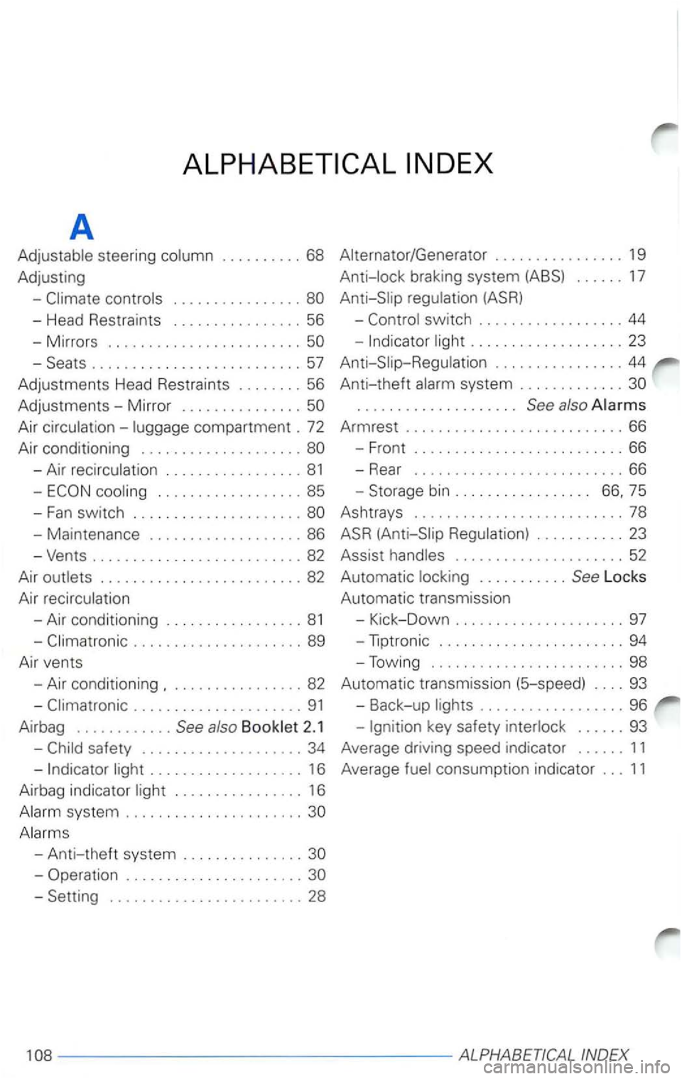 VOLKSWAGEN PASSAT 2003  Owners Manual A 
Adjustable steering column .......... 68  Alternator/Generator 
.. .............. 19 
Adjusting  Anti-lock 
braking system (ABS) ...... 17 
-controls ............. .. . Anti-Slip  regulation  (ASRl