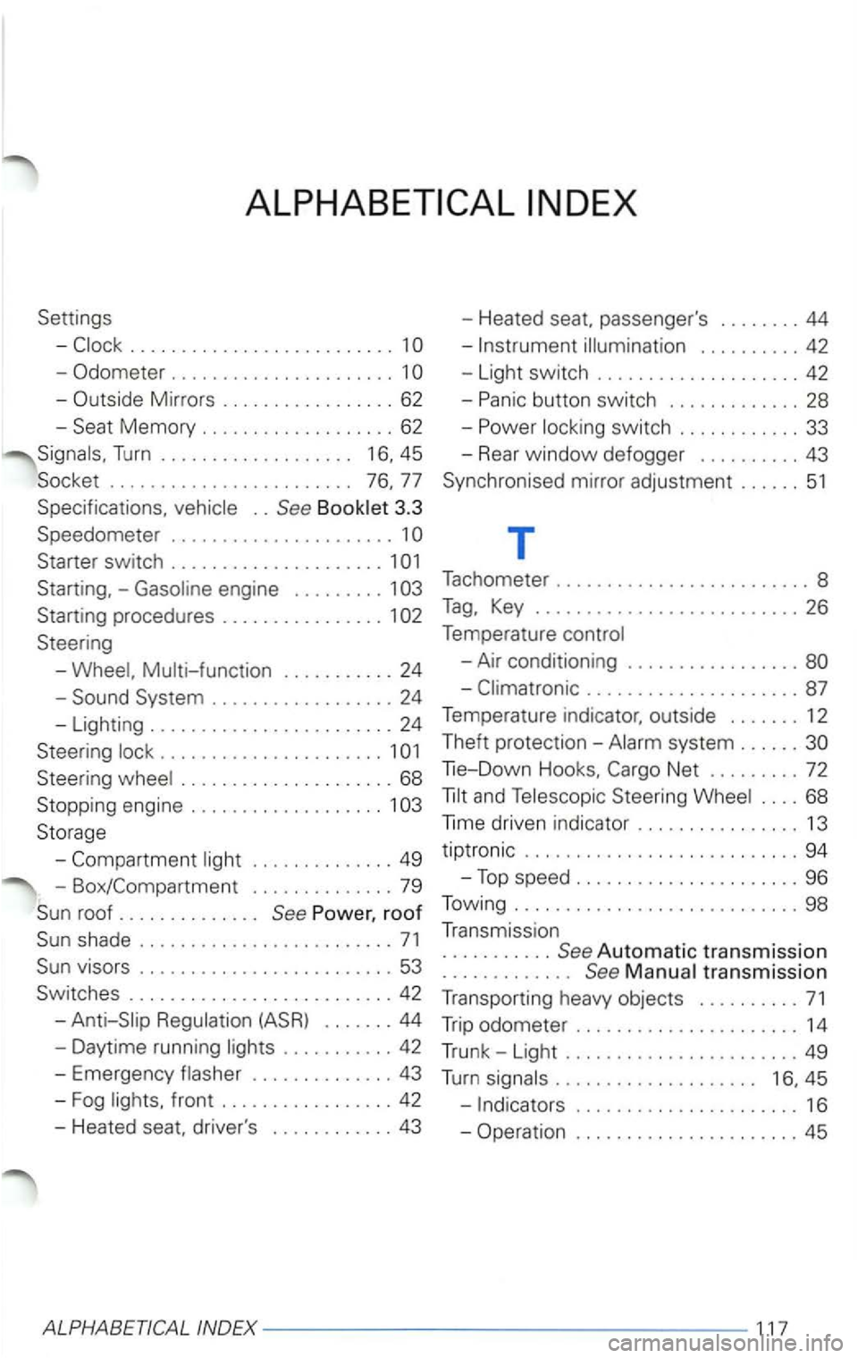 VOLKSWAGEN PASSAT 2003  Owners Manual Settings 
-Odometer  . . . . . . . .  . . .  . .  . . .  . .  . .  . .  1 
- O utside  Mirrors  ......... ...... .. 62 
-Memory  ............. ...... 62 
Turn . . . . .  . . . .  . .  . . .  . . . . .