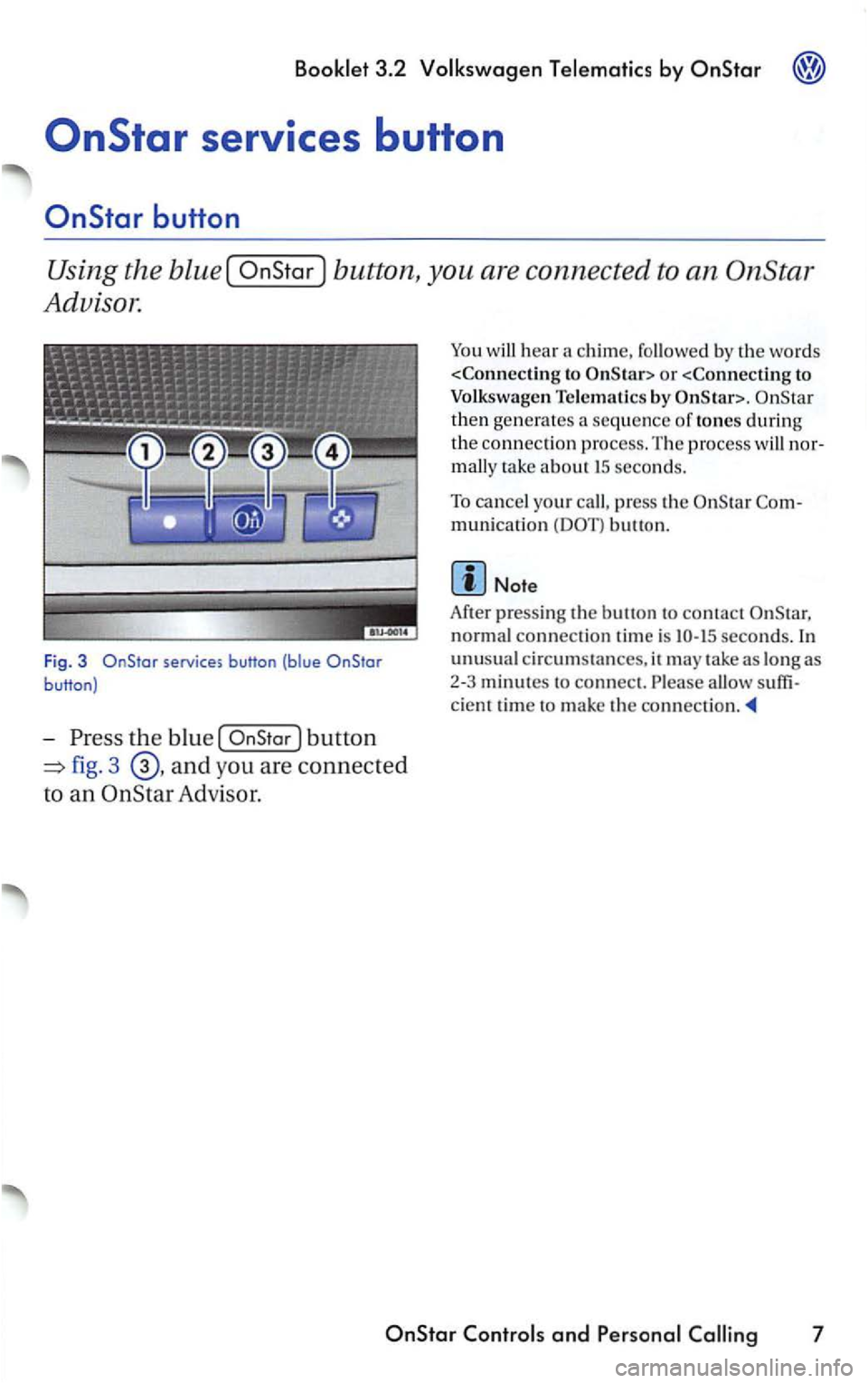 VOLKSWAGEN PASSAT 2003  Owners Manual Booklet 3.2 Volkswagen Telematics by 
button, you are connected  to an OnStar 
Advisor. 
F ig.  3 services  button (blue 
the blue [ 
fig. 3 and you  are connec ted 
to an Advisor. 
You will hear a  c