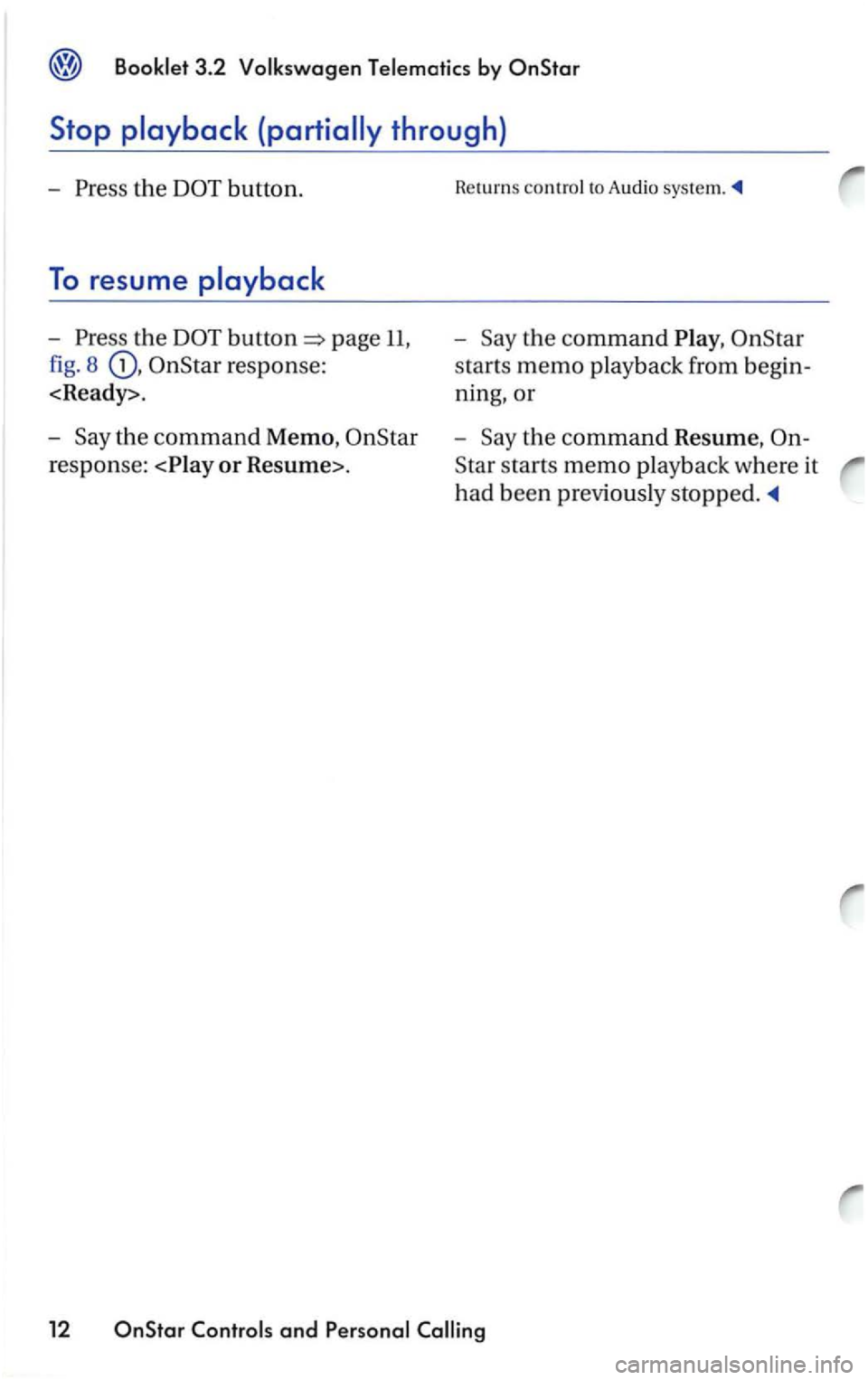 VOLKSWAGEN PASSAT 2003  Owners Manual Booklet  3 .2  Volk swagen T elemotic s by 
the 
the page 11, 
fig. 8 
th e command Memo, 
response: 
the comman d 
starts memo playback  from begin­
ning, 
or 
-t h e command R esume, 
12  