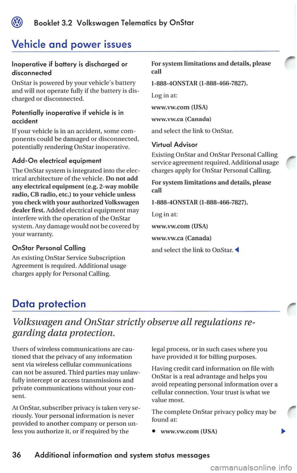 VOLKSWAGEN PASSAT 2003 Owners Manual is powered b y you r ve hicles battery
a n d wil l not
operate if the battery is
c h arged or di sconnected.
Potentiall y inoperative if i s in
accident
If your vehicle is in an accident, VOLKSWAGEN PASSAT 2003 Owners Manual is powered b y you r ve hicles battery
a n d wil l not
operate if the battery is
c h arged or di sconnected.
Potentiall y inoperative if i s in
accident
If your vehicle is in an accident,
