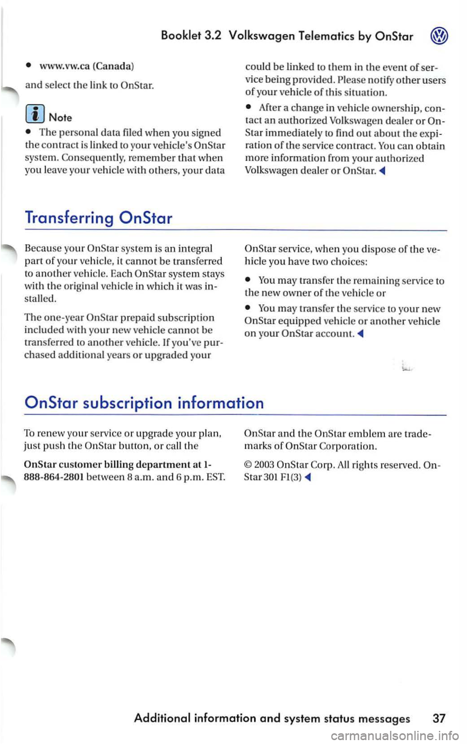 VOLKSWAGEN PASSAT 2003 Owners Manual Booklet 3.2 Volkswagen Telematics by
www.vw.ca (Canada)
a
nd select the link to
The person al data filed when you sign ed the contrac t is linke d to your vehicles
s ys te m. Conseque n t VOLKSWAGEN PASSAT 2003 Owners Manual Booklet 3.2 Volkswagen Telematics by
www.vw.ca (Canada)
a
nd select the link to
The person al data filed when you sign ed the contrac t is linke d to your vehicles
s ys te m. Conseque n t