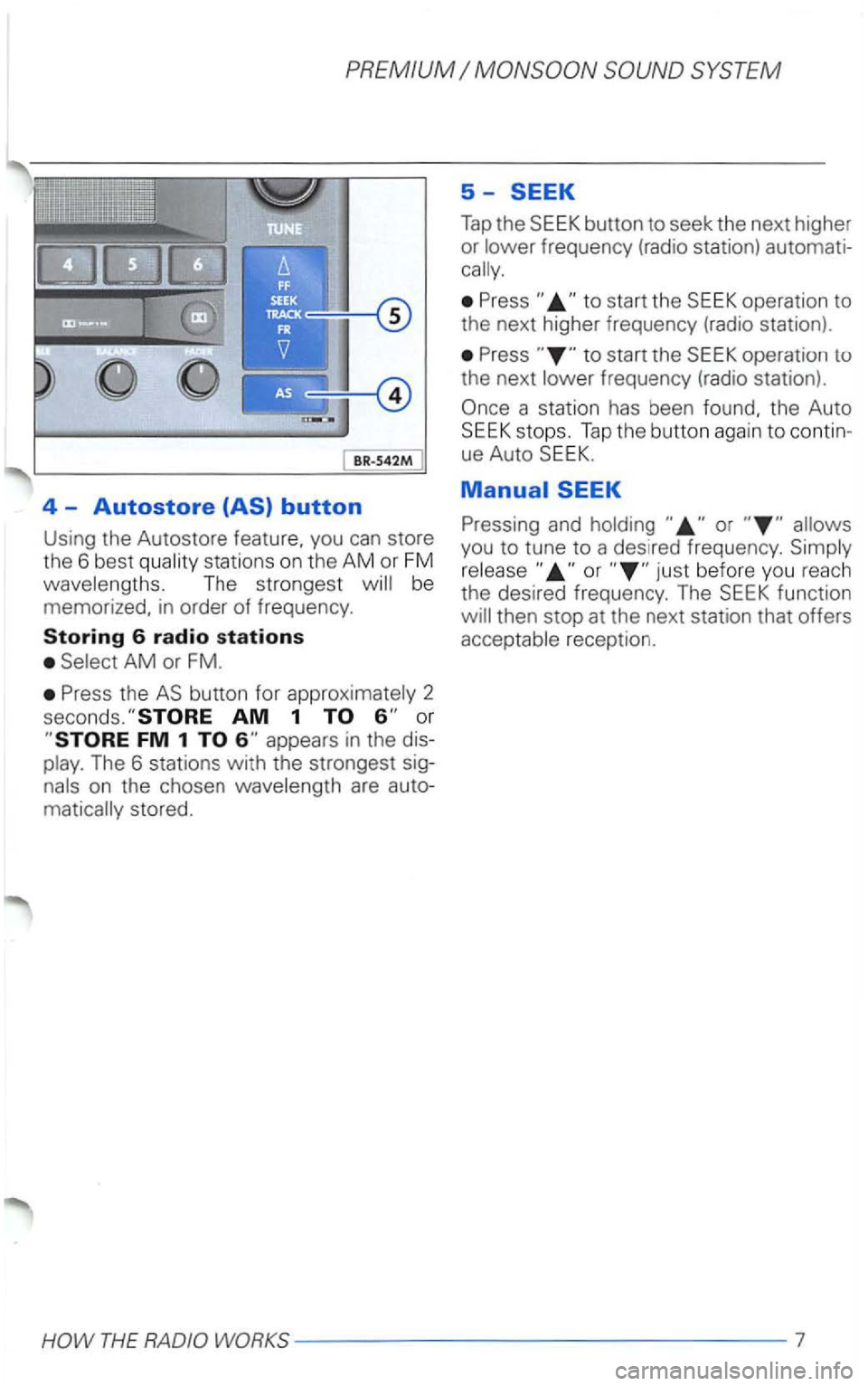 VOLKSWAGEN PASSAT 2003  Owners Manual SYSTEM 
4 -Autostore (AS) button 
Using  the Autos  tore feature.  you can store 
the 6 best  quality  stations  on the wave lengths.  The stro ngest be 
memorized,  in order 
of frequency. 
appears  