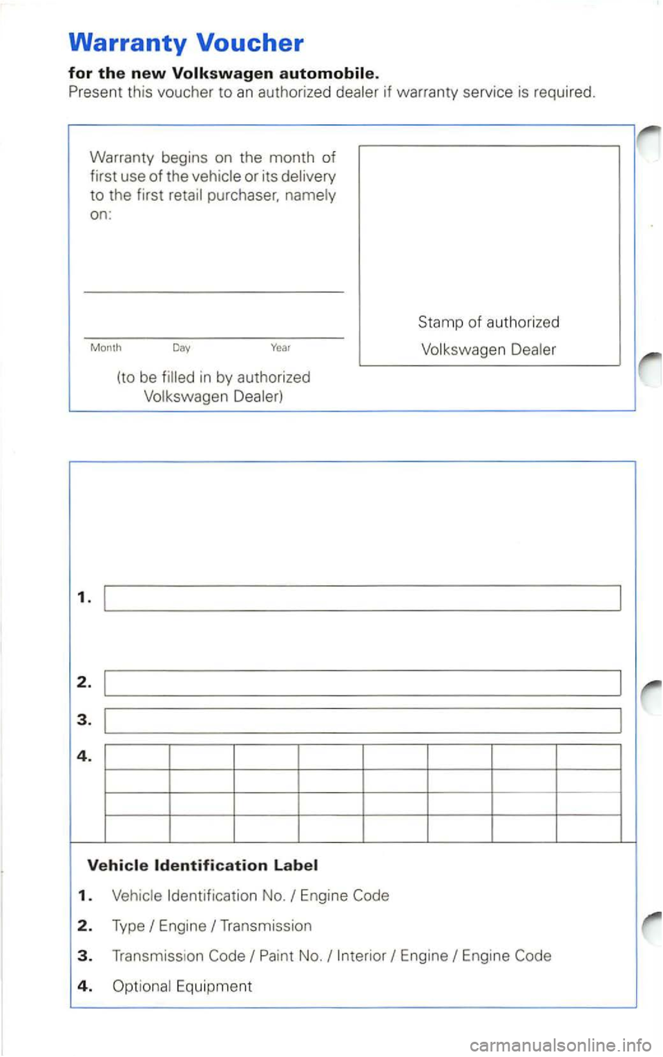 VOLKSWAGEN PASSAT 2003  Owners Manual Warranty Voucher 
for the new 
if warranty service is required . 
Warranty  begins on the  month 
of 
first  use of the 
to the first purchaser, 
on: 
Month Day Year 
1. 
2. 
3. 
4. 
(to  be 
2. Type 