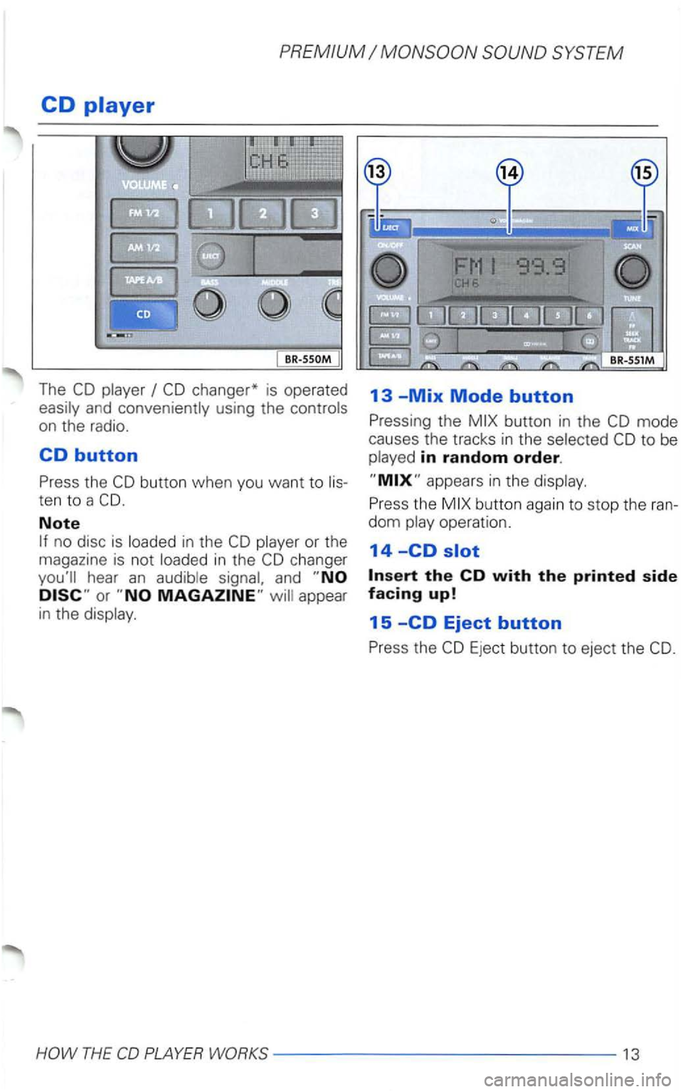 VOLKSWAGEN PASSAT 2003  Owners Manual The 
button when you want to lis­
t en 
to a 
Note 
no disc  is loaded  in the 
and 
13 -Mix Mode button 
Pressing the 
Eject button to eject the  