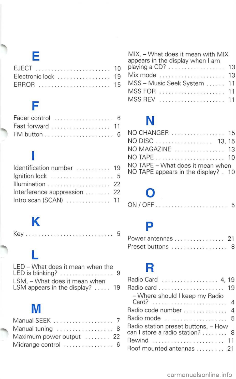 VOLKSWAGEN PASSAT 2003  Owners Manual E 
........................ 
....................... 1 5 
F 
Fader  control  . . . .  . . .  . . .  . . . .  . .  . . .  6 
Fast 
forward . .  . . .  . . . . . .  . .  . . . . . . 1 1 
FM button .....