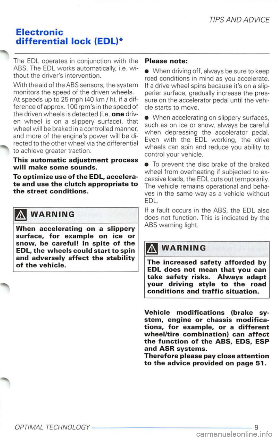 VOLKSWAGEN PASSAT 2003  Owners Manual Electronic 
differential 
The EDL  wor ks thout  the drivers  int eNention . 
With the aid of the 
km h). if a 
ference  of approx . rpms in  the  speed of the driven 
rected  to the  other 
to achi