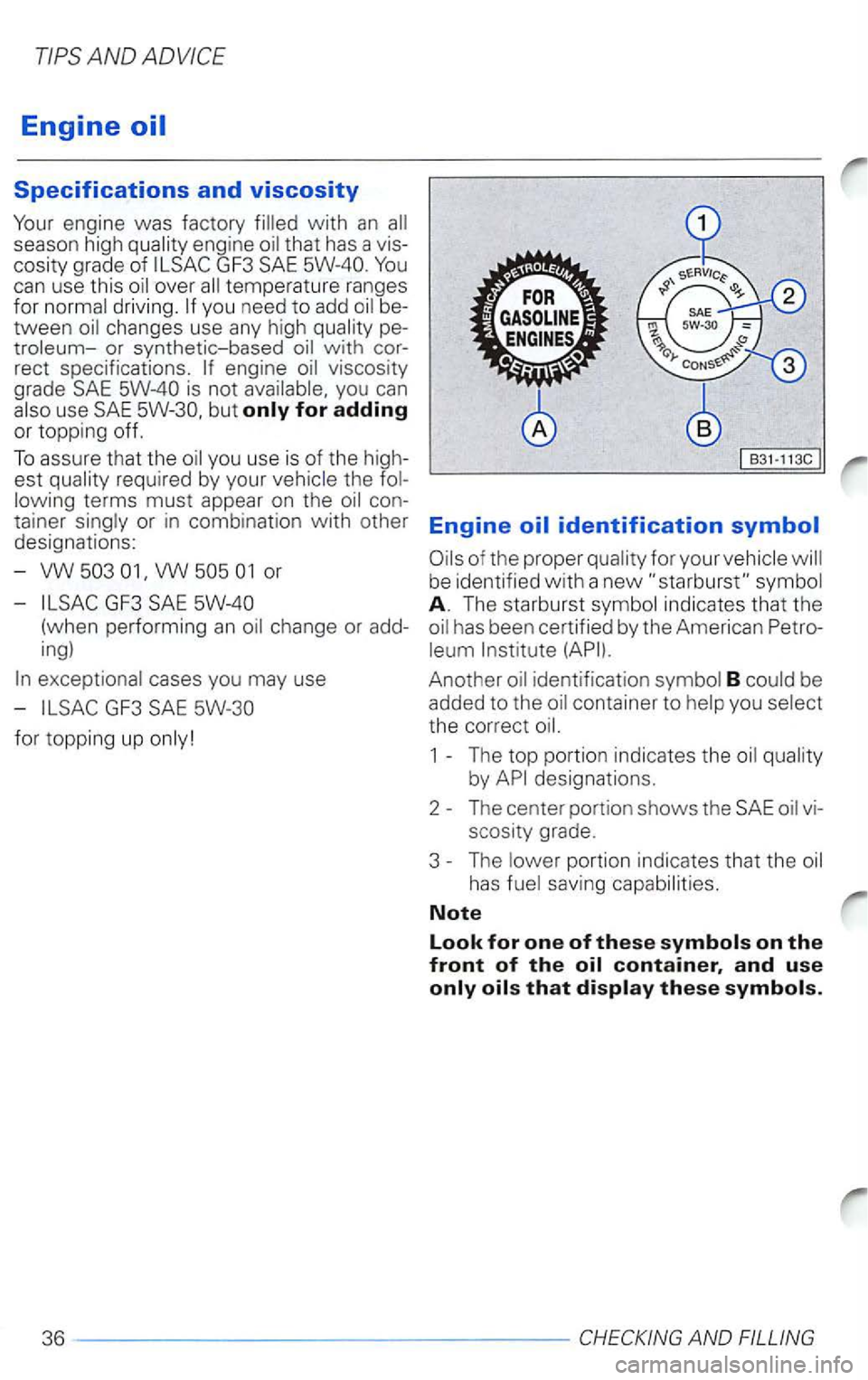 VOLKSWAGEN PASSAT 2003  Owners Manual Engine 
with an 
you need to add 
viscosity 
grade 
use but 
VW or 
-
Engine oil identification symbol 
Another 
1 - The  top portion  indicates  the 
36 -----------------AND  