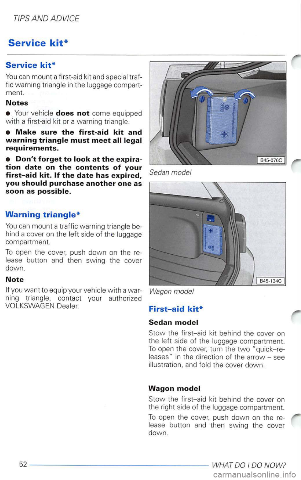 VOLKSWAGEN PASSAT 2003  Owners Manual fic warning  triangle in the  luggage ment . 
Notes 
Your vehicle does not come  equipped 
with a  first-ai d kit  or  a warning  triangle. 
Warning 
You can mount a traffic  warning  triangle hind  a