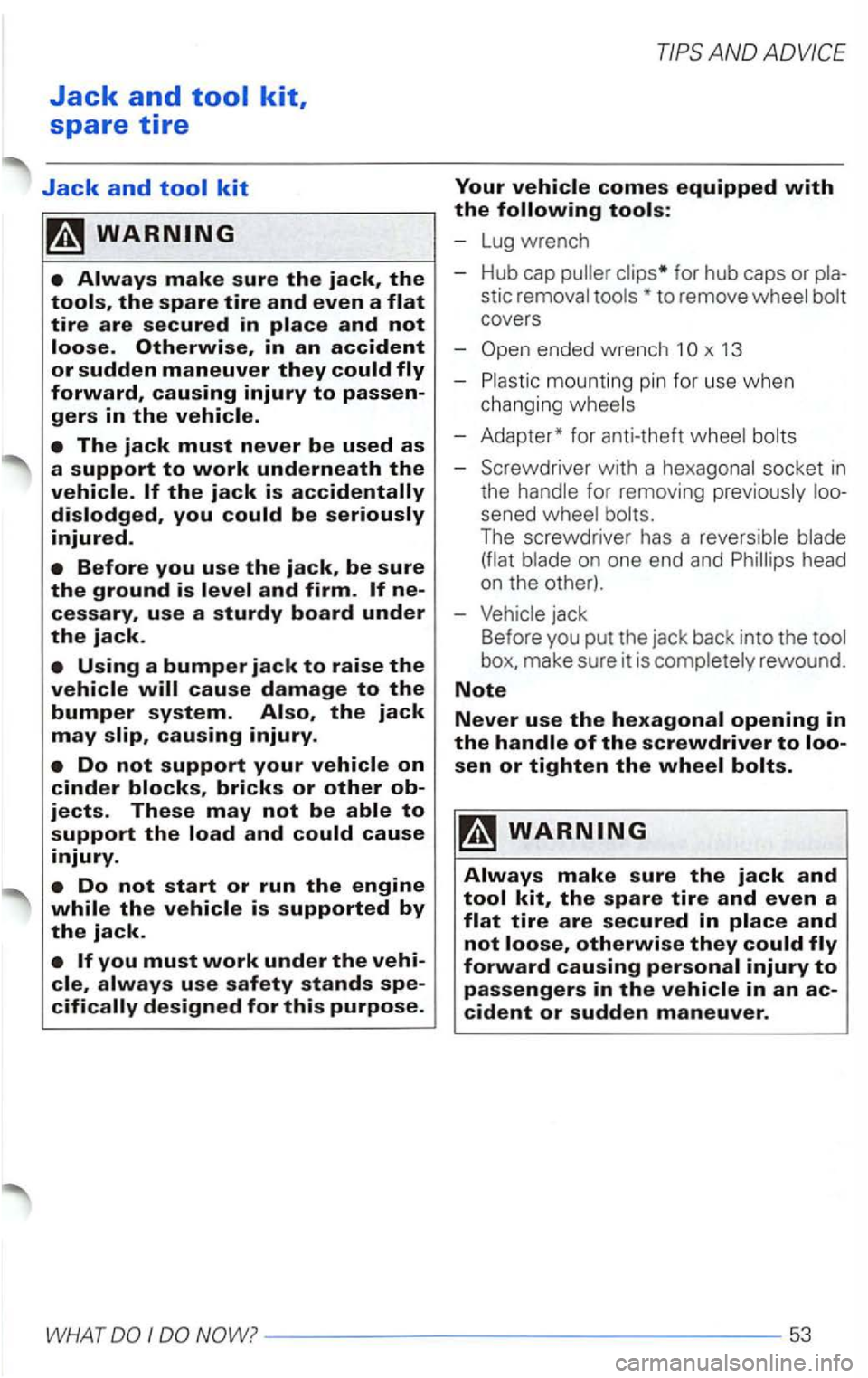 VOLKSWAGEN PASSAT 2003  Owners Manual Jack and 
Your vehicle comes equipped with 
the following tools: 
-Lug  wrench 
Hub  cap 
for hub  caps  or 
covers 
-
ended  wrench  1 
mounting pin  for use  when 
changing 
- Adapter*  for anti-the