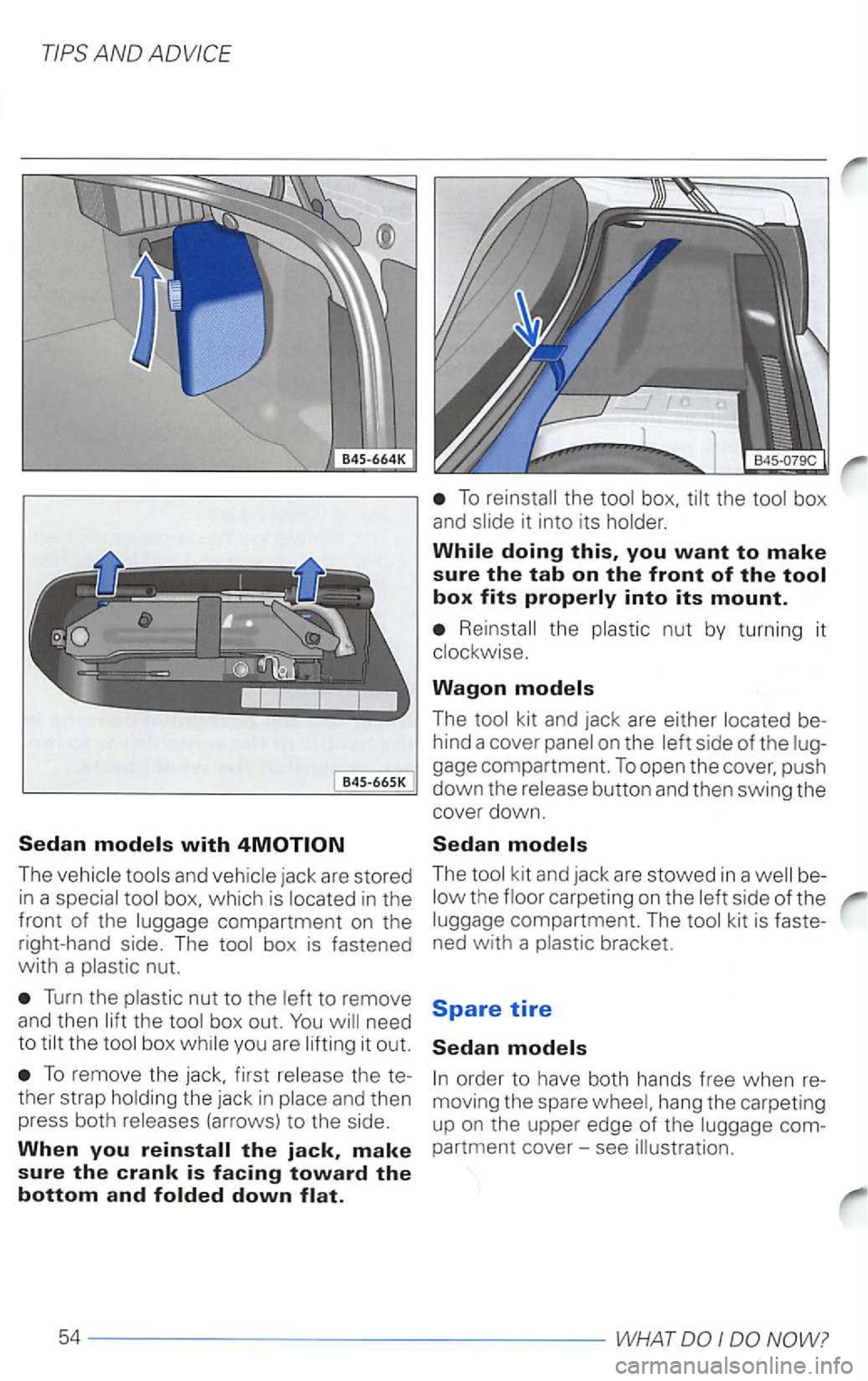 VOLKSWAGEN PASSAT 2003  Owners Manual B45-665 K 
The 
To 
Reinsta ll  the  plast ic nut  by  turn ing it 
Wagon models 
The 
kit and  jack  are stowed in  a be­the  floor  carpeting  on the 
kit is faste­
ned  with  a plastic  bracket. 
