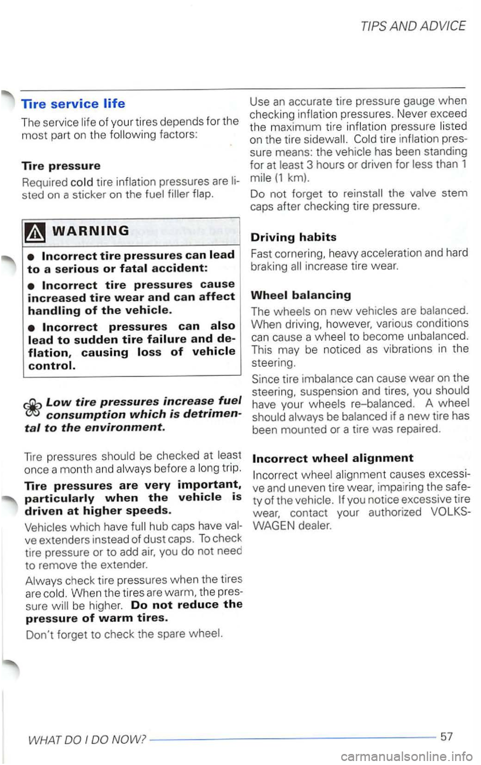 VOLKSWAGEN PASSAT 2003  Owners Manual lire service life 
The service of your tires depends for the 
most part on the 
sted on a sticker on the 
flation, causing loss of vehicle 
control. 
Low tire pressures increase fuel 
consumption whic