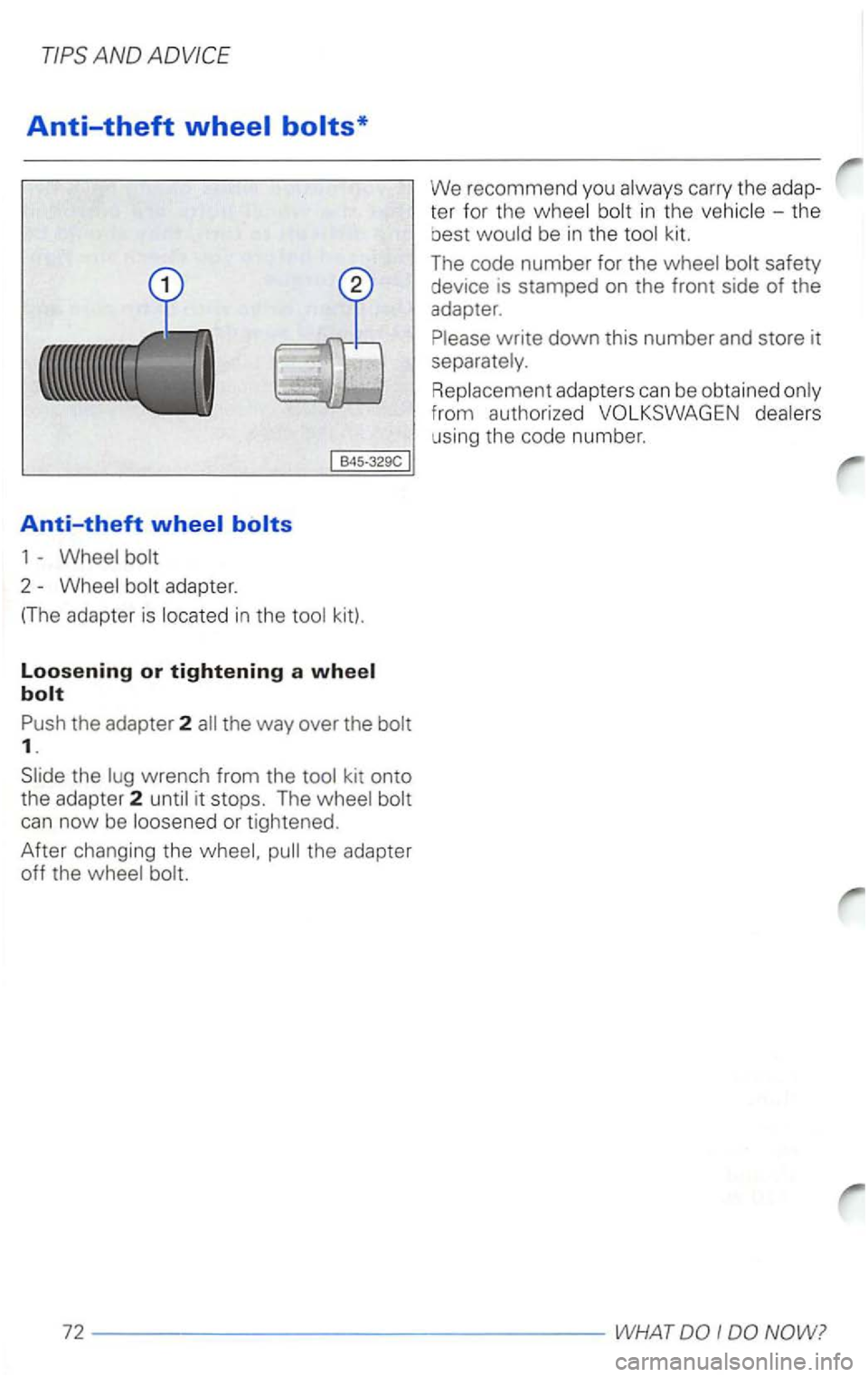 VOLKSWAGEN PASSAT 2003  Owners Manual Anti-theft wheel bolts* 
Anti-theft 
1 - Wheel  bolt 
2 - Wheel  bolt adapter. 
(The adapter  is located in the tool  kit). 
Loosening or tightening a wheel 
bolt 
Push  the adapter 2 the way over  th