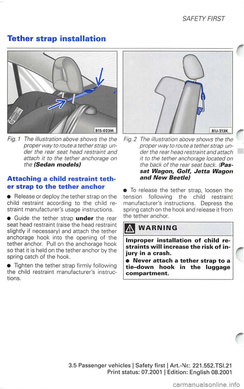VOLKSWAGEN PASSAT 2003 Owners Manual Tether strap
Fig. 1 The illustration above shows the the
proper
way to route a tether strap un
der the rear seat head restraint and
attach it to the tether anchorage on
the (Sedan m VOLKSWAGEN PASSAT 2003 Owners Manual Tether strap
Fig. 1 The illustration above shows the the
proper
way to route a tether strap un
der the rear seat head restraint and
attach it to the tether anchorage on
the (Sedan m