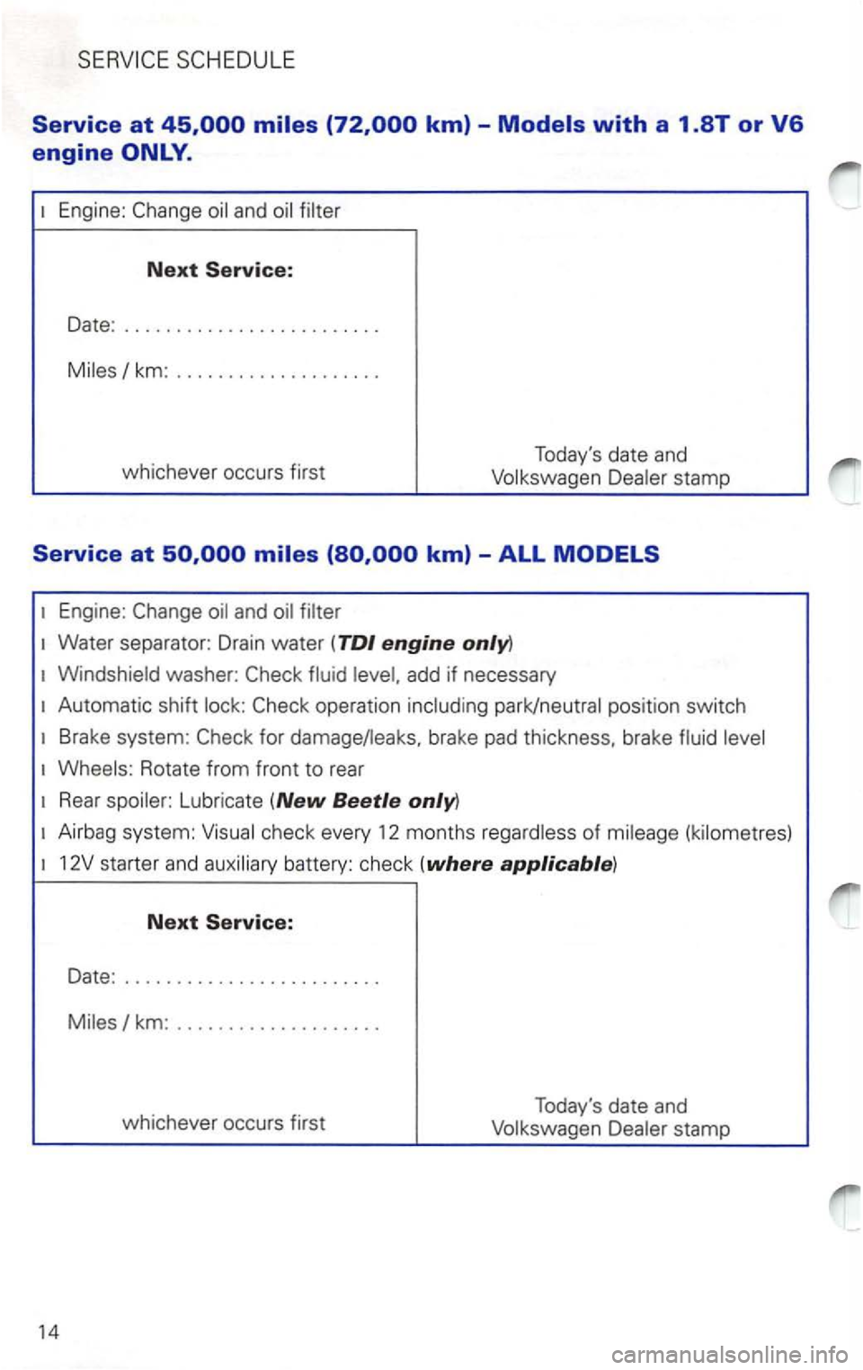 VOLKSWAGEN PASSAT 2003 Service Manual Engine: and 
Next Service: 
Date : .
....................... . 
km: ................... . 
whichever  occurs first  T
odays  date and 
stamp 
Water  separator:  Drain  water (TDI engine only) 
washe 