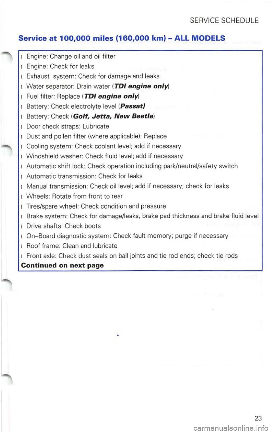 VOLKSWAGEN PASSAT 2003  Owners Manual Service at 
1 Engine: and 
1 Engine: for 
1 Exhaust system: 
(TDI engine only) 
1 Battery: (Passat) 
1 Battery: 
(where 
1 add if necessary 
1 
1 transmission: add if necessary;  check for 
1 Rotate  