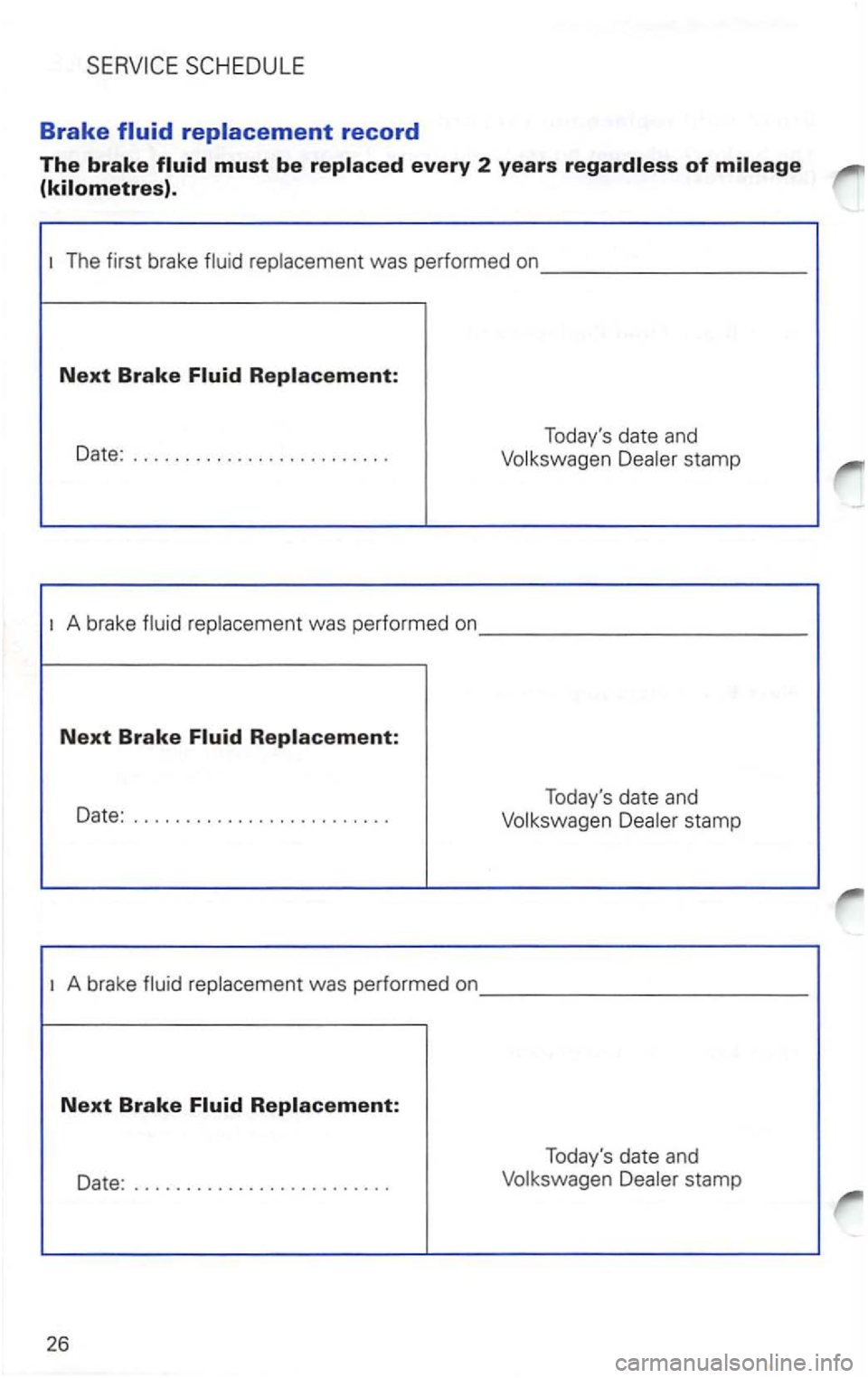 VOLKSWAGEN PASSAT 2003 Repair Manual Brake
must be every 2 years
The first brake fluid replacement was performed on _________ _
Next Brake
Date: ........................ . Todays
date and
Volkswagen Dealer stamp
A brake flui VOLKSWAGEN PASSAT 2003 Repair Manual Brake
must be every 2 years
The first brake fluid replacement was performed on _________ _
Next Brake
Date: ........................ . Todays
date and
Volkswagen Dealer stamp
A brake flui