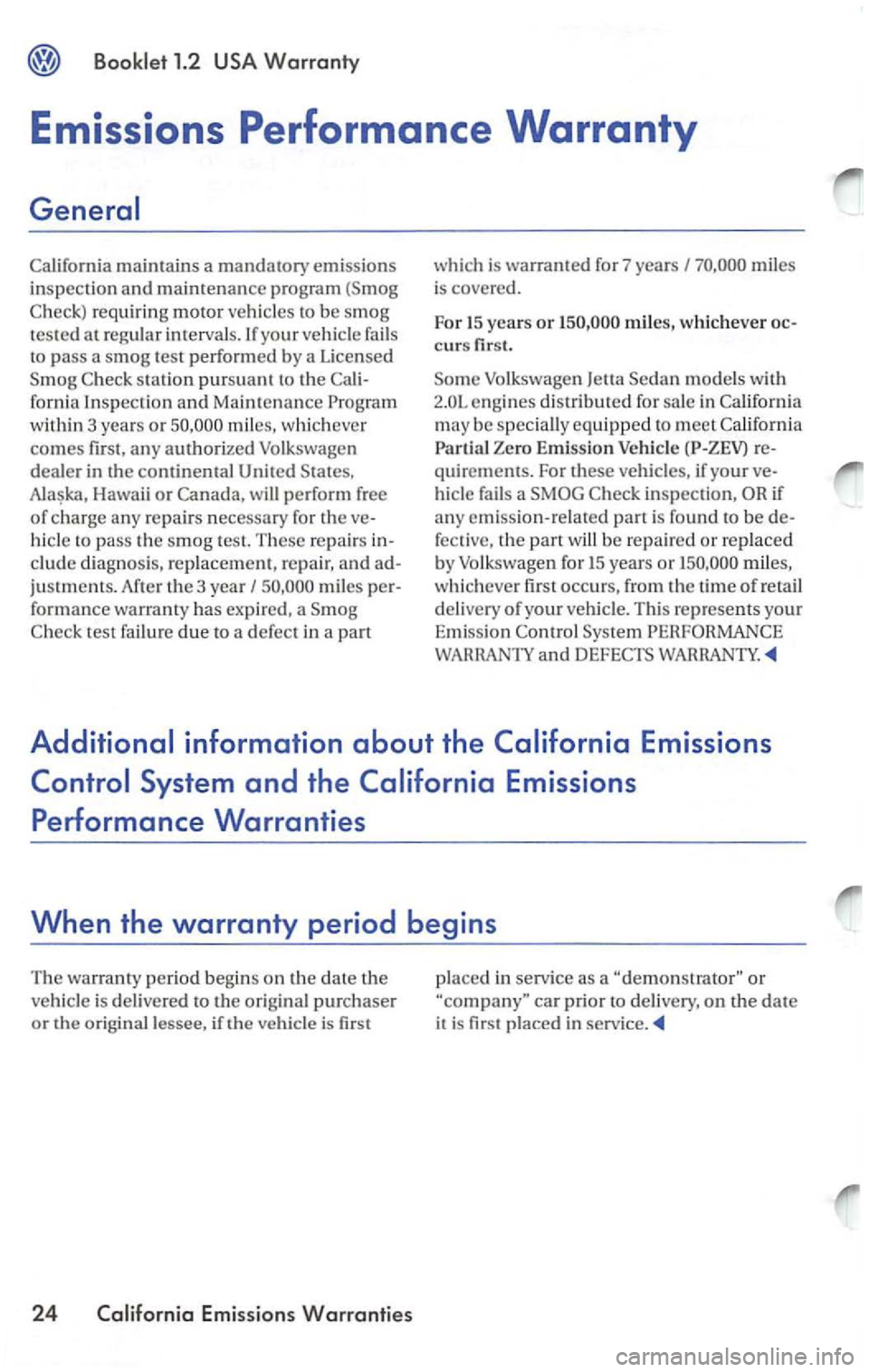 VOLKSWAGEN PASSAT 2003 Owners Manual Booklet 1.2 Warranty
Emissions Performance Warranty
General
Californi a maintains a mandatory emissions
inspection and maintenance program (S m og
C
heck) requ iring motor ve hicles to be smog t VOLKSWAGEN PASSAT 2003 Owners Manual Booklet 1.2 Warranty
Emissions Performance Warranty
General
Californi a maintains a mandatory emissions
inspection and maintenance program (S m og
C
heck) requ iring motor ve hicles to be smog t