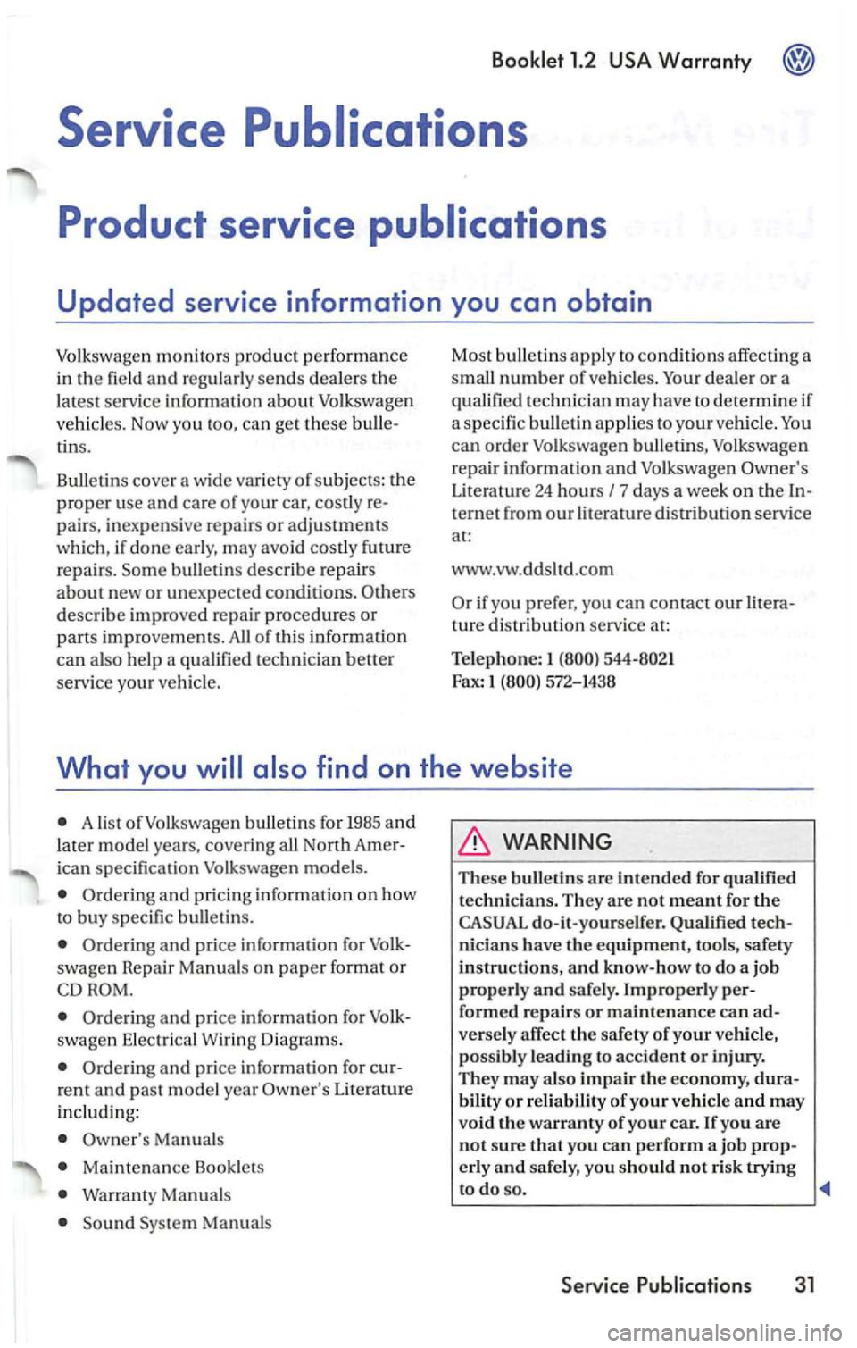 VOLKSWAGEN PASSAT 2003 Owners Manual tins.
Bulletins cover a wide variety
of s ubje cts: the
proper use and ca re o f your car, co stly
bulletin s describe repairs
about new or unexpected conditions.
d escribe improved repai VOLKSWAGEN PASSAT 2003 Owners Manual tins.
Bulletins cover a wide variety
of s ubje cts: the
proper use and ca re o f your car, co stly
bulletin s describe repairs
about new or unexpected conditions.
d escribe improved repai