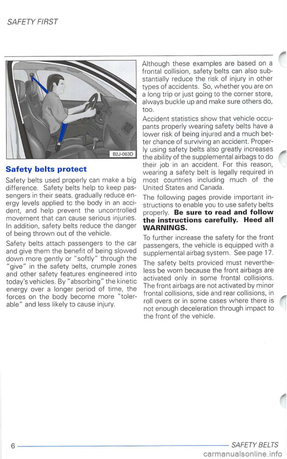 VOLKSWAGEN PASSAT 2002  Owners Manual FIRST 
can make a big 
difference. 
to  keep  pas­
sengers in their  seats , an acci­
dent,  and 
addition,  safety 
down more through  the in the  safety 
the  kinetic 
energy  over a period  of ti