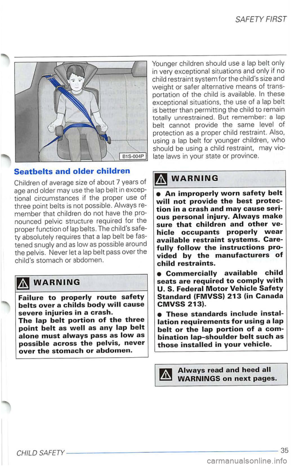 VOLKSWAGEN PASSAT 2002  Owners Manual children should use a lap belt  only 
these 
situations . the  use of a lap  belt than  permitt ing  the  child to remain unrestrained. But remember: a lap 
belt  cannot  provide  the same  level of 
