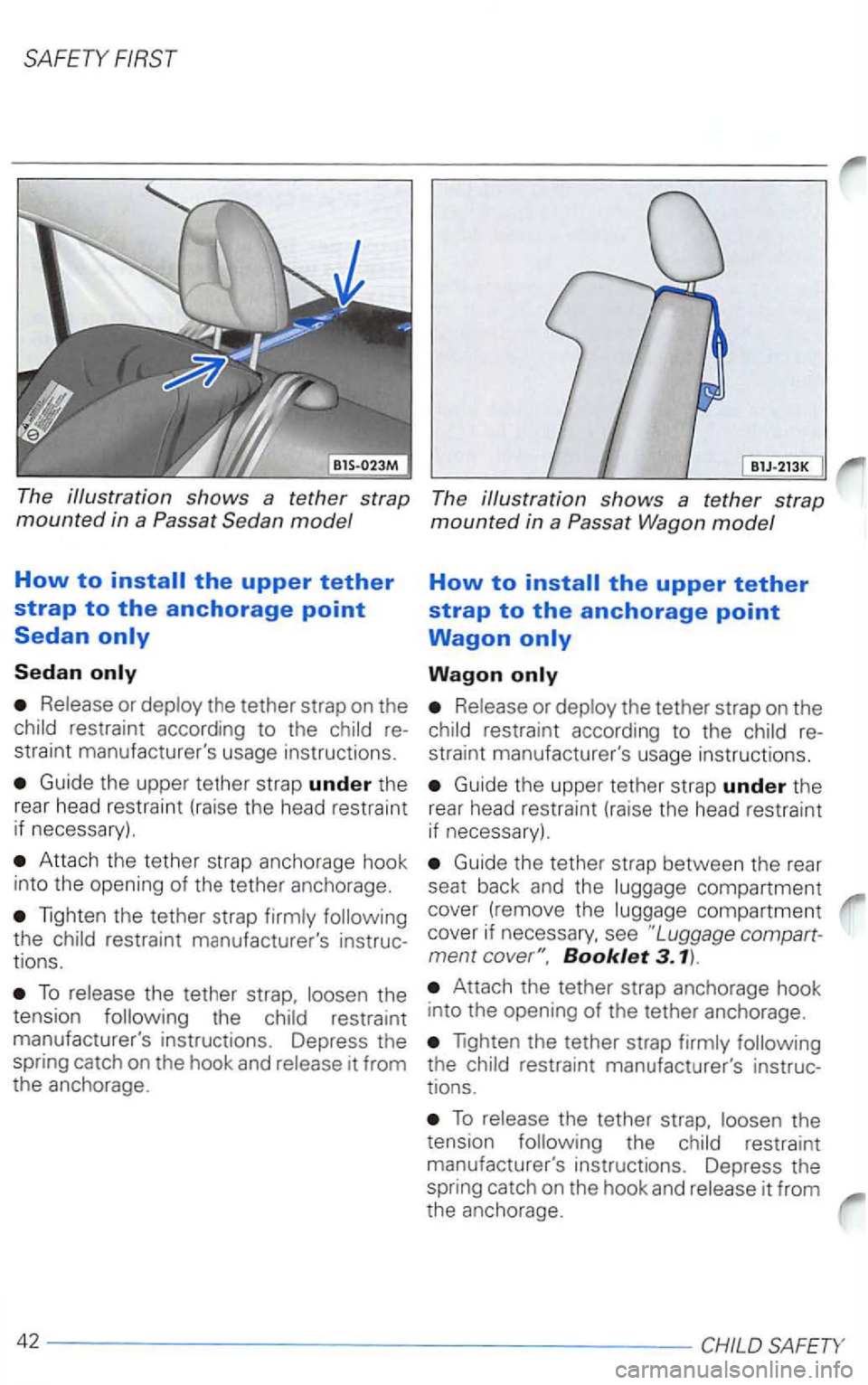 VOLKSWAGEN PASSAT 2002  Owners Manual SAFETY FIRST 
B1J-213K 
The illustration shows a tether strap The illustration shows a tethe r strap 
mounted in a Passat  Sedan model mounted in  a Pass at  Wagon model 
How to 
Sedan 
or 
Guide  the