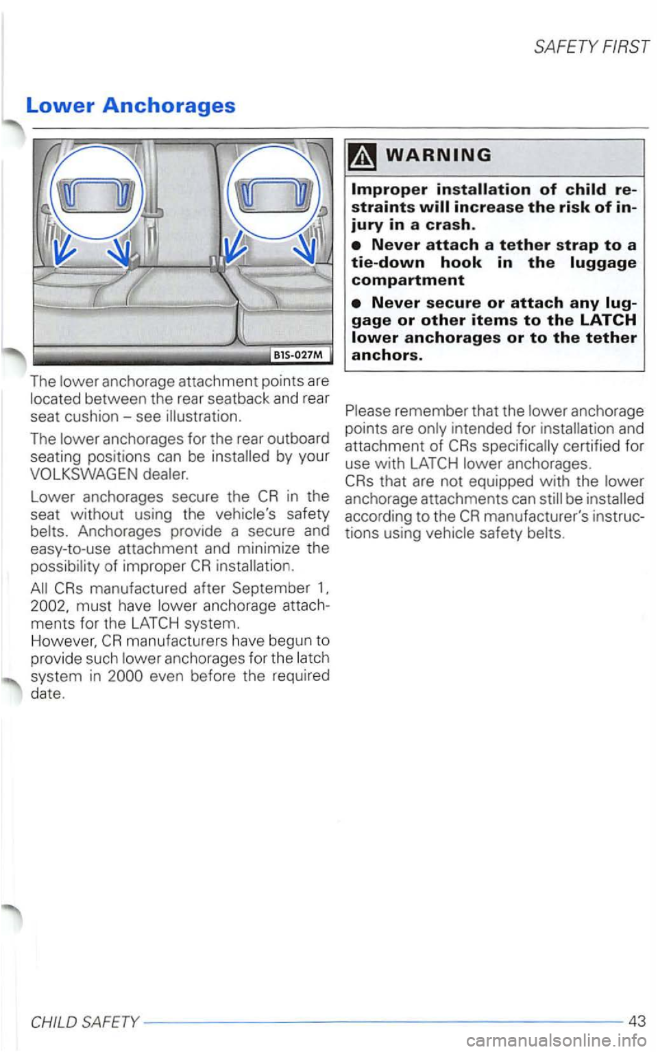 VOLKSWAGEN PASSAT 2002  Owners Manual Lower Anchorages 
The 
The 
by your 
Lower  anchorages  secure the in the 
seat  without  using the 
Anchorages  provide a secure  and 
easy-to-use  attachment and minimize  the 
of improper 
must hav