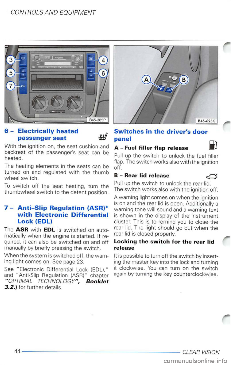 VOLKSWAGEN PASSAT 2002  Owners Manual 6 -
A 
flap.  The  switch  works also with  the ignition 
The heat ing elements in the  seats can be  off. 
turned  on and  regulated  with the thumb 
8 _ 
R
ear wheel  switch. 
To switch  off the  se